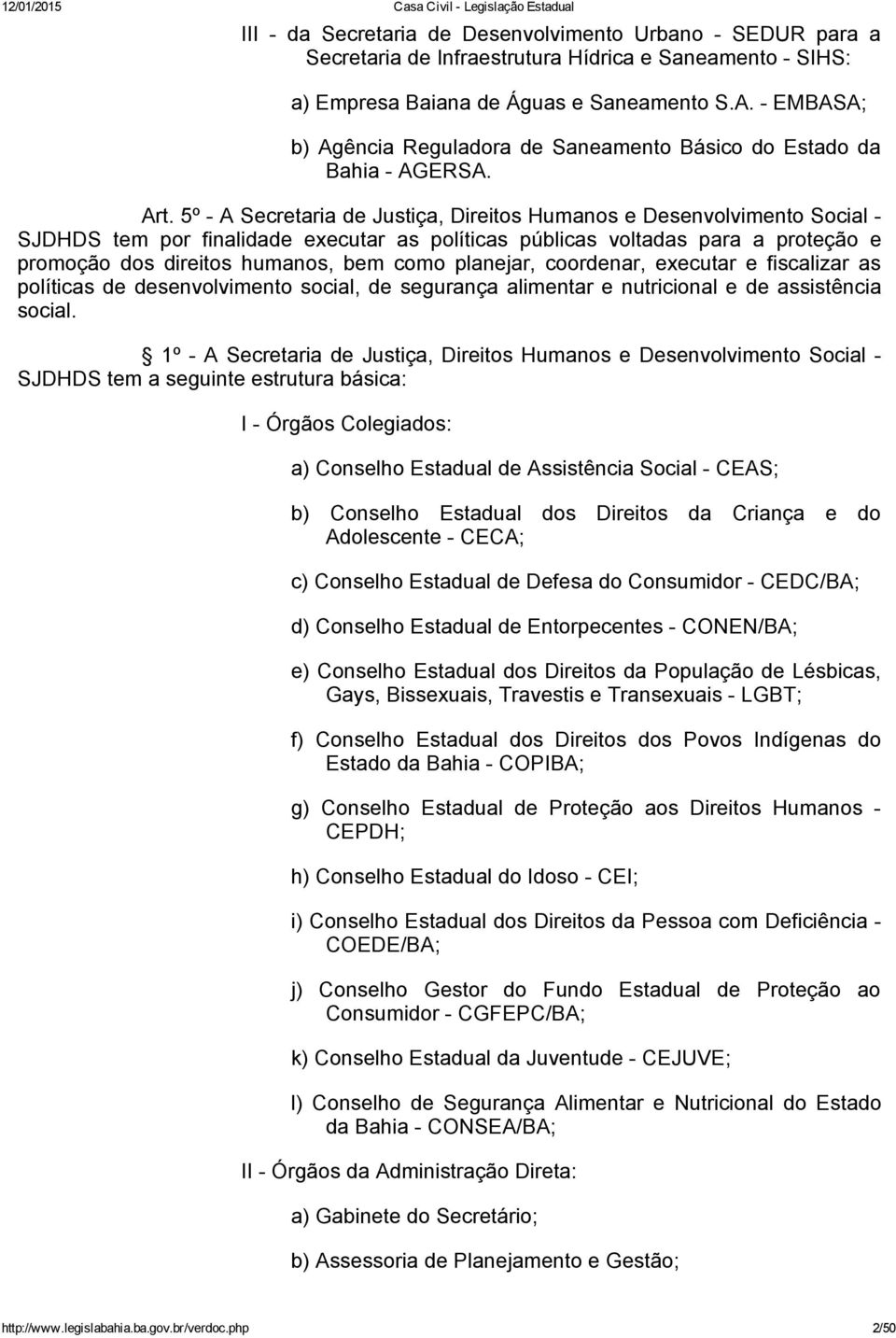 5º A Secretaria de Justiça, Direitos Humanos e Desenvolvimento Social SJDHDS tem por finalidade executar as políticas públicas voltadas para a proteção e promoção dos direitos humanos, bem como