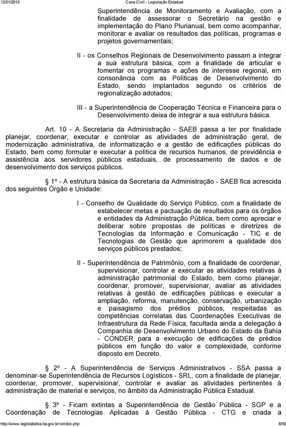 interesse regional, em consonância com as Políticas de Desenvolvimento do Estado, sendo implantados segundo os critérios de regionalização adotados; III a Superintendência de Cooperação Técnica e