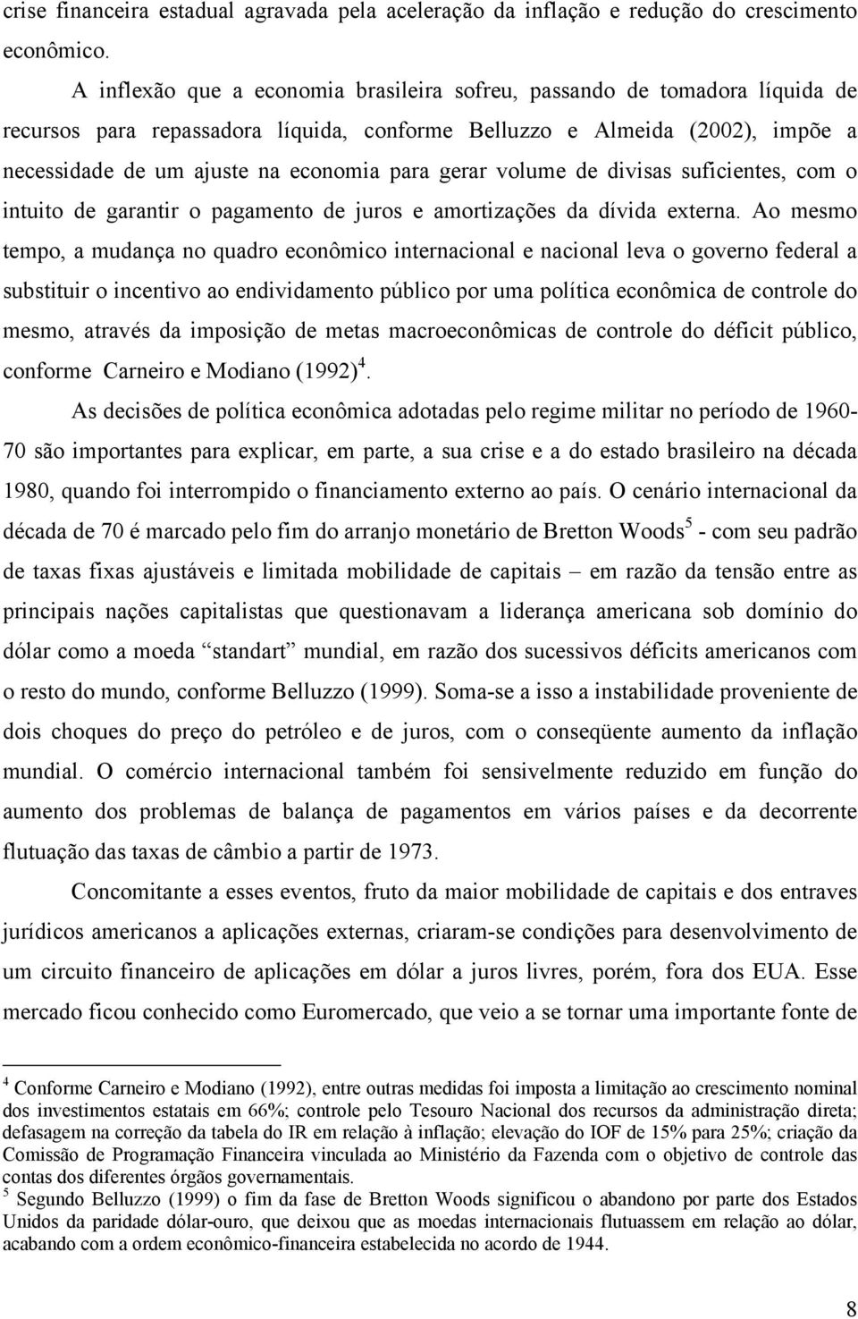 gerar volume de divisas suficientes, com o intuito de garantir o pagamento de juros e amortizações da dívida externa.