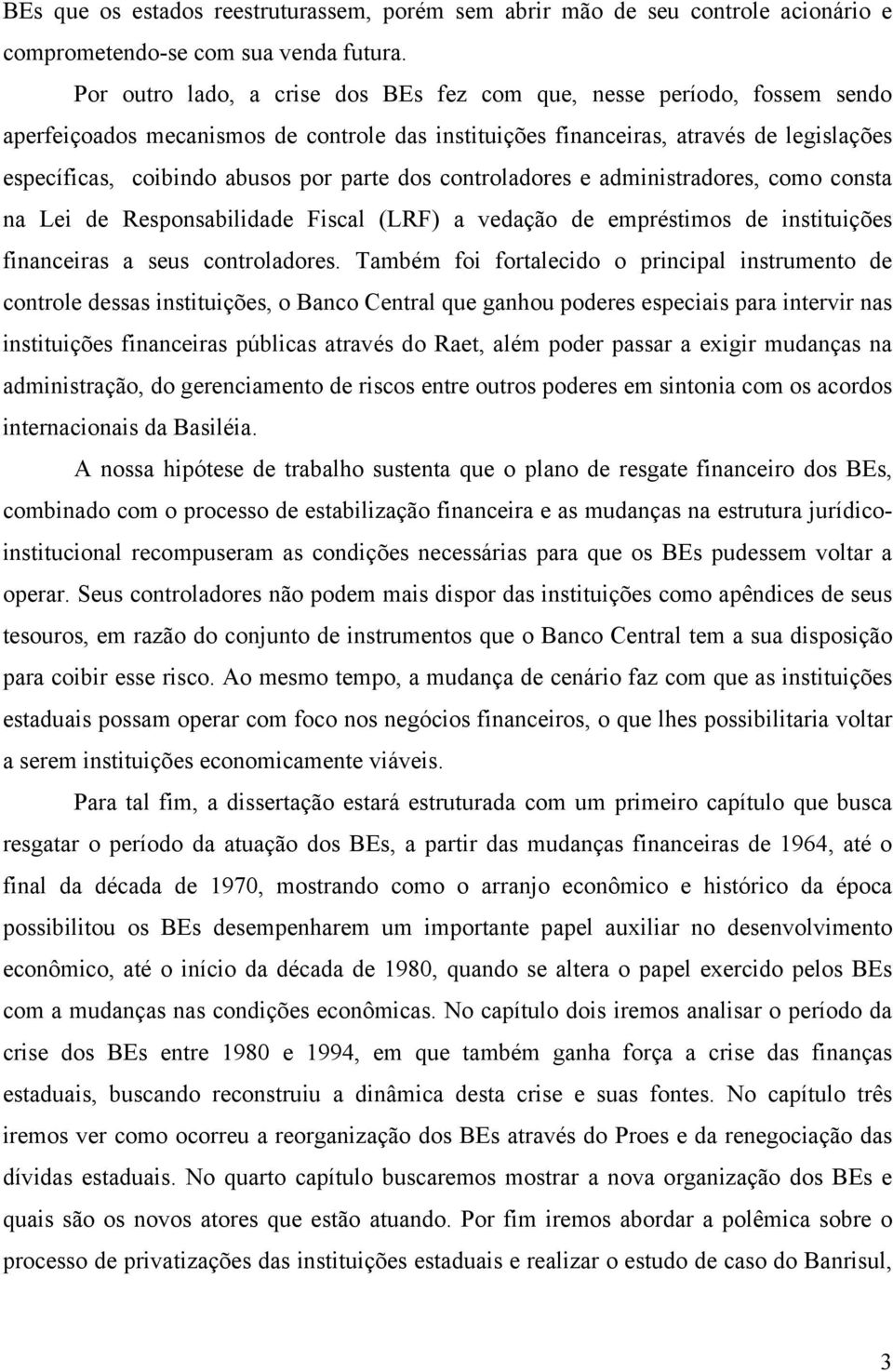 parte dos controladores e administradores, como consta na Lei de Responsabilidade Fiscal (LRF) a vedação de empréstimos de instituições financeiras a seus controladores.