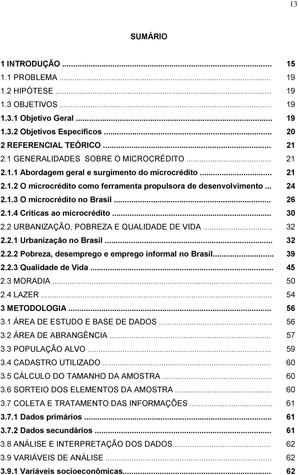 .. 26 2.1.4 Críticas ao microcrédito... 30 2.2 URBANIZAÇÃO, POBREZA E QUALIDADE DE VIDA... 32 2.2.1 Urbanização no Brasil... 32 2.2.2 Pobreza, desemprego e emprego informal no Brasil... 39 2.2.3 Qualidade de Vida.