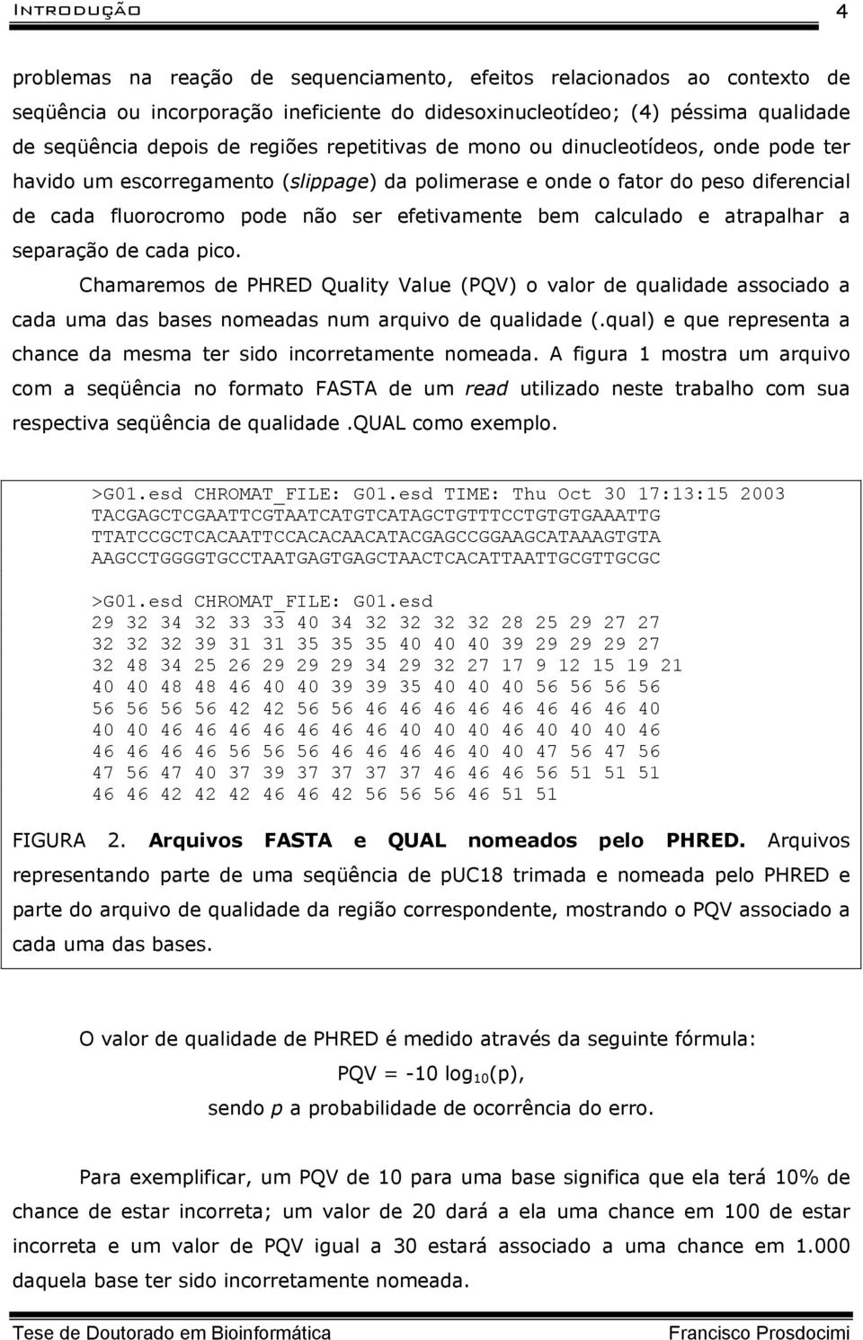 calculado e atrapalhar a separação de cada pico. Chamaremos de PHRED Quality Value (PQV) o valor de qualidade associado a cada uma das bases nomeadas num arquivo de qualidade (.