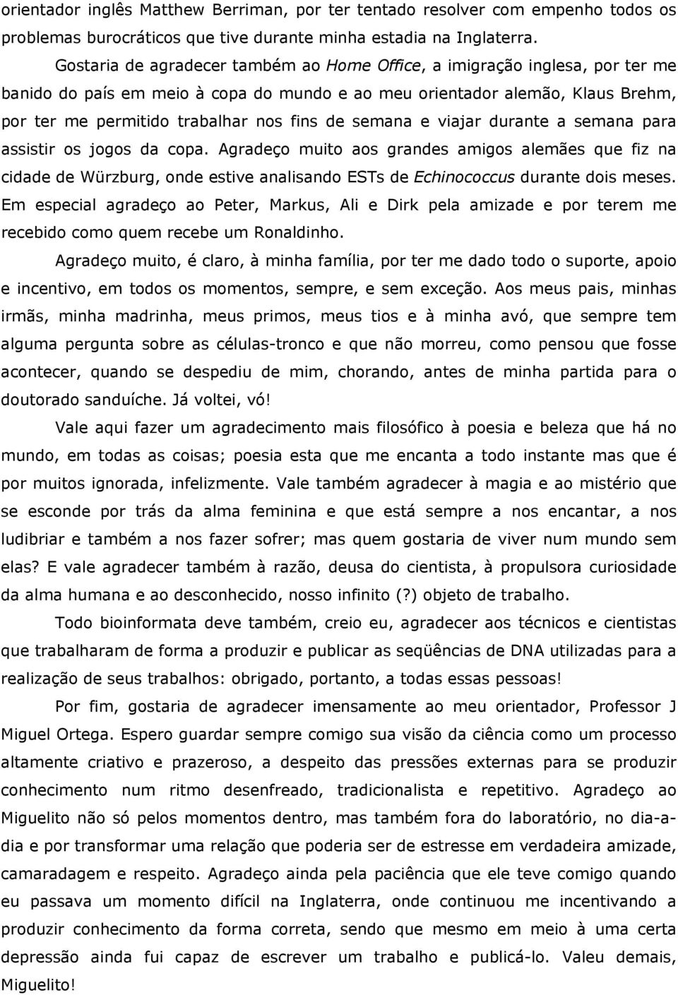 semana e viajar durante a semana para assistir os jogos da copa.