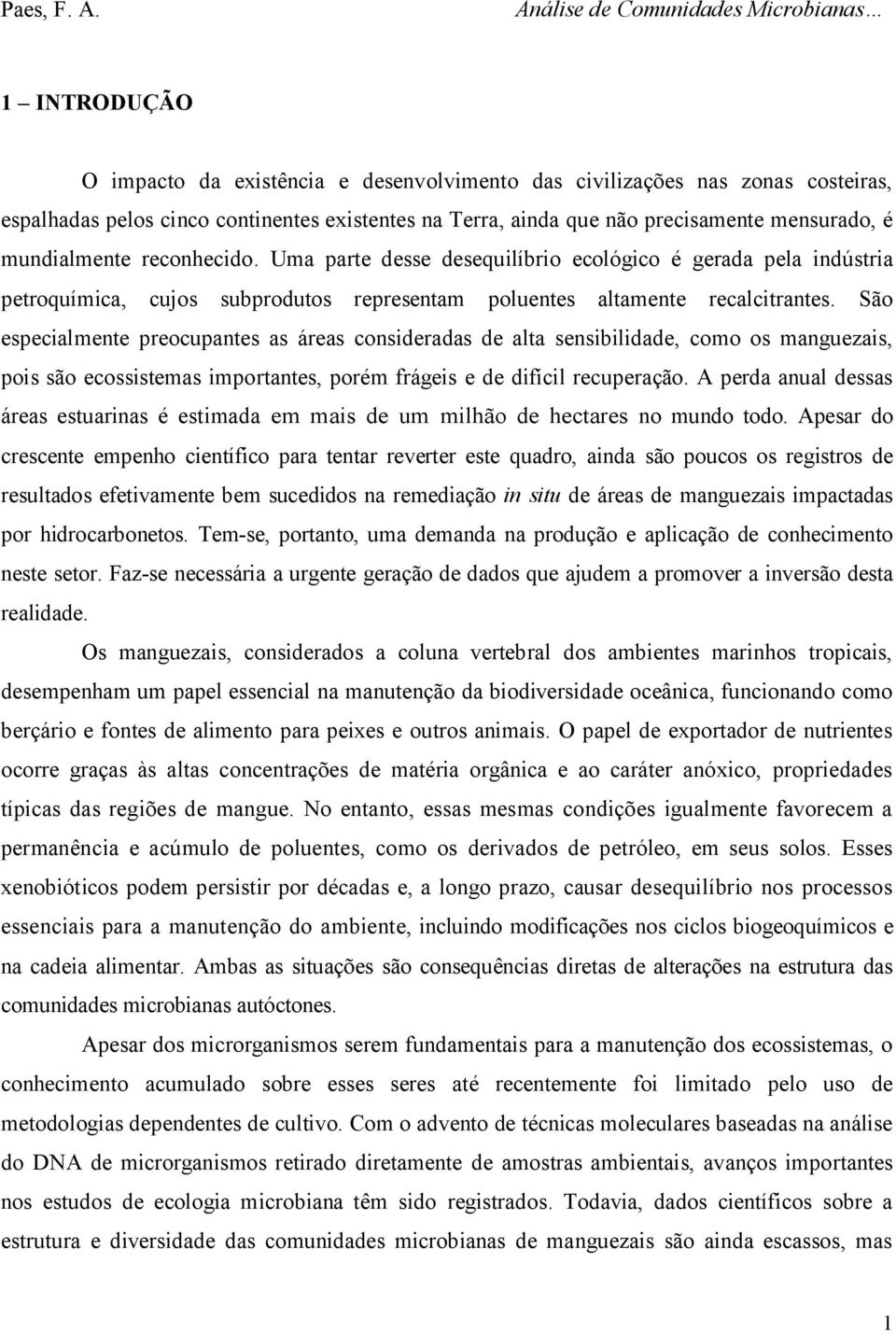 São especialmente preocupantes as áreas consideradas de alta sensibilidade, como os manguezais, pois são ecossistemas importantes, porém frágeis e de difícil recuperação.