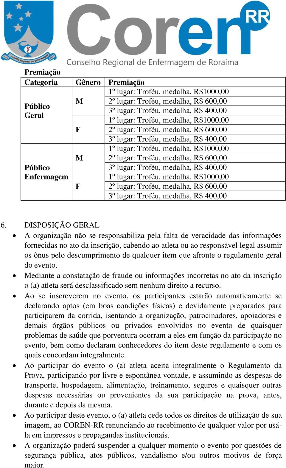 DISPOSIÇÃO GERAL A organização não se responsabiliza pela falta de veracidade das informações fornecidas no ato da inscrição, cabendo ao atleta ou ao responsável legal assumir os ônus pelo