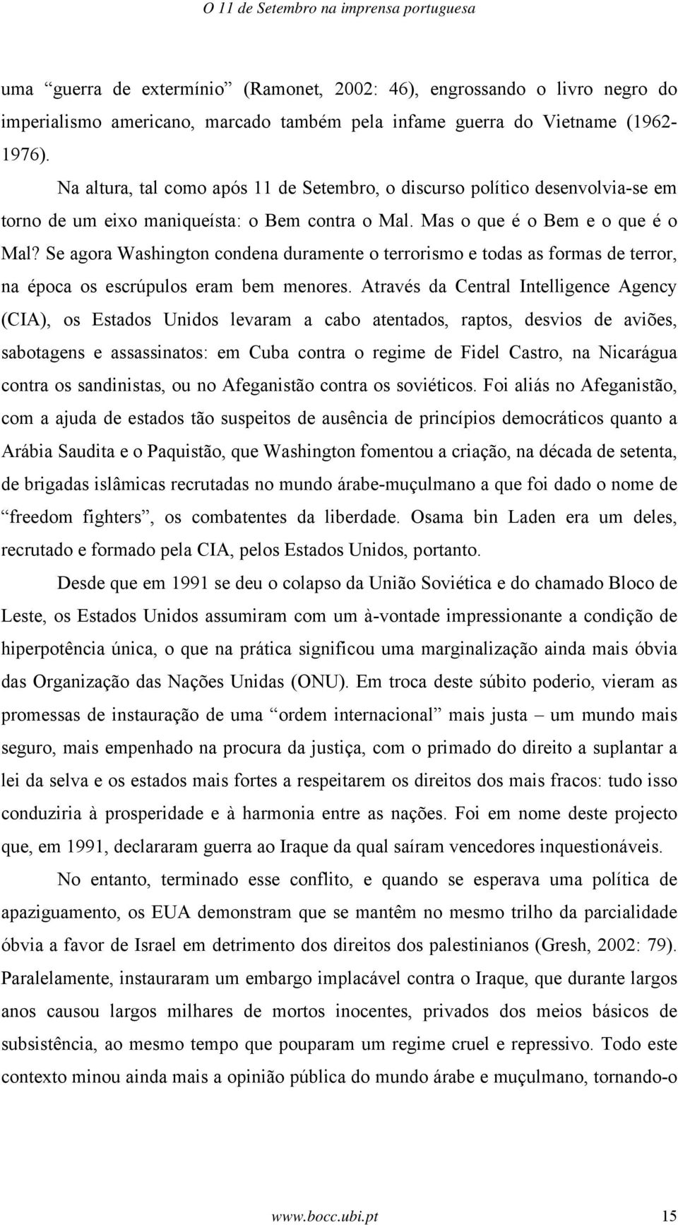 Se agora Washington condena duramente o terrorismo e todas as formas de terror, na época os escrúpulos eram bem menores.