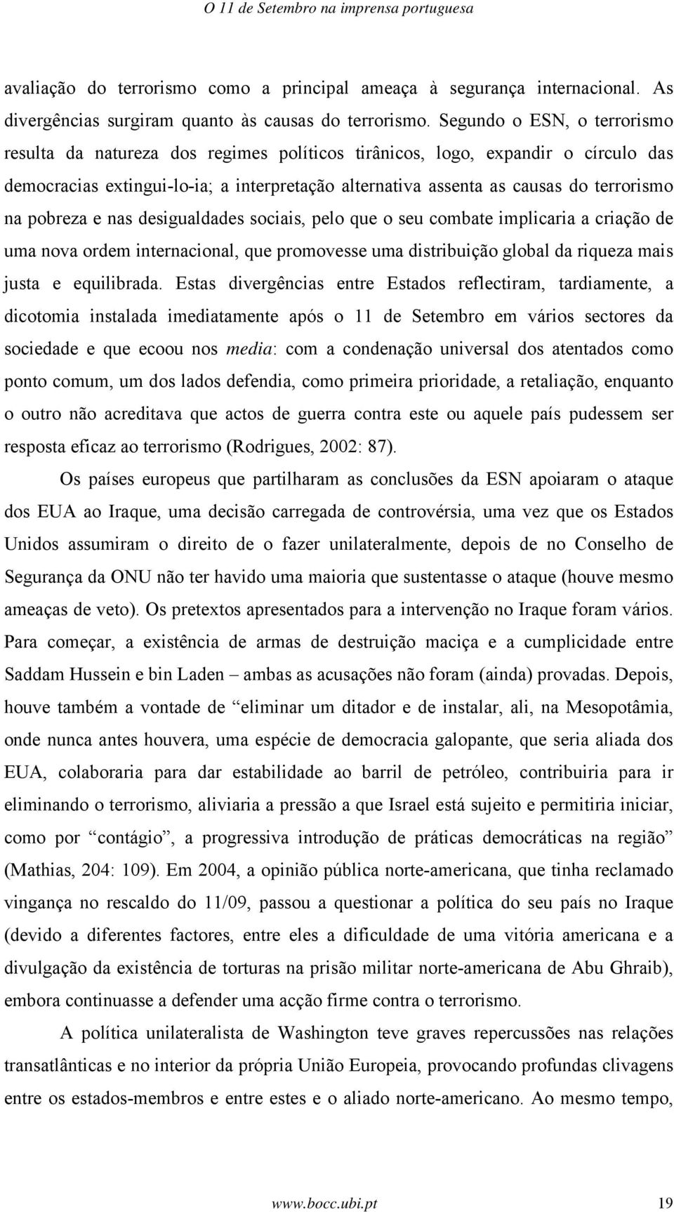 na pobreza e nas desigualdades sociais, pelo que o seu combate implicaria a criação de uma nova ordem internacional, que promovesse uma distribuição global da riqueza mais justa e equilibrada.