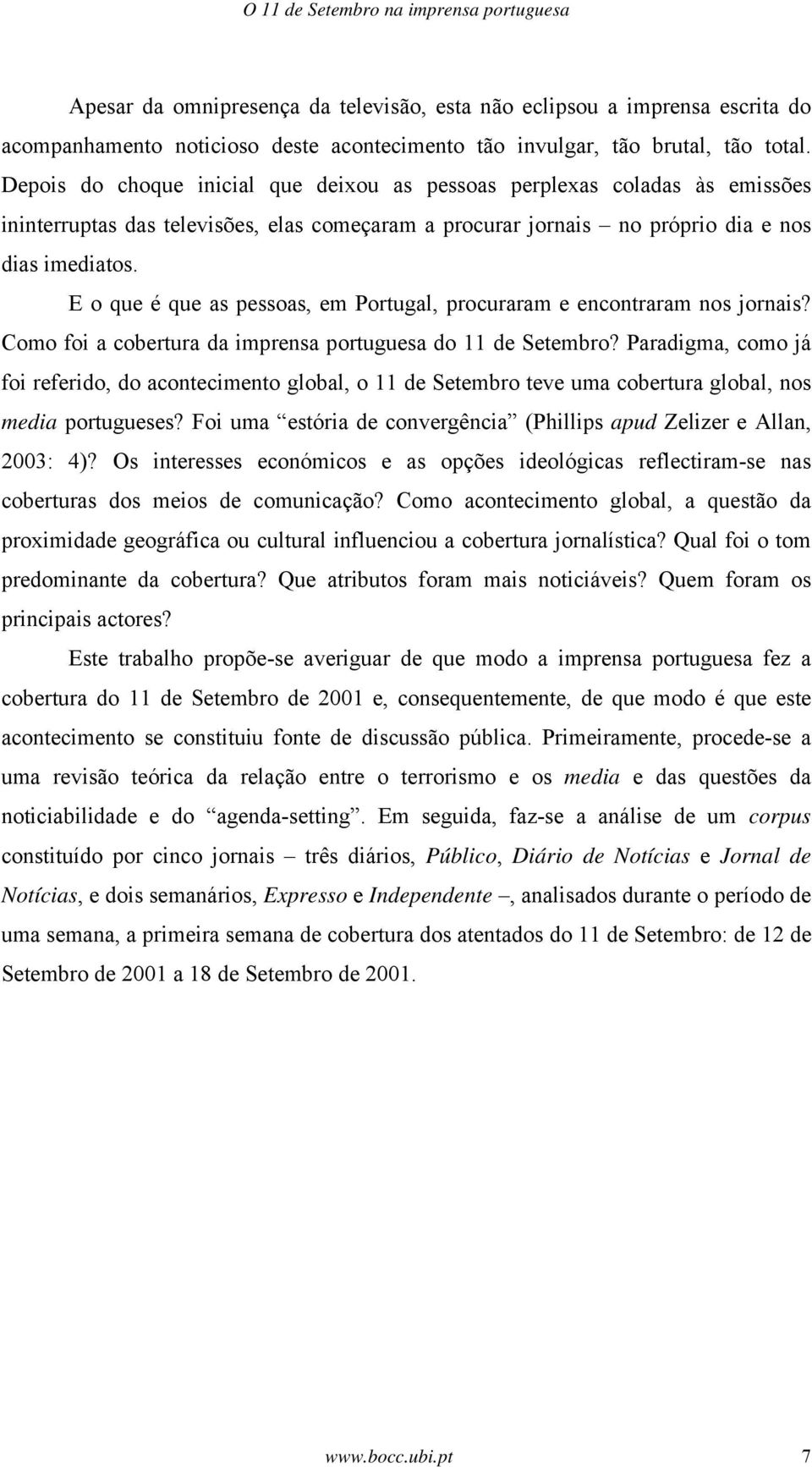 E o que é que as pessoas, em Portugal, procuraram e encontraram nos jornais? Como foi a cobertura da imprensa portuguesa do 11 de Setembro?