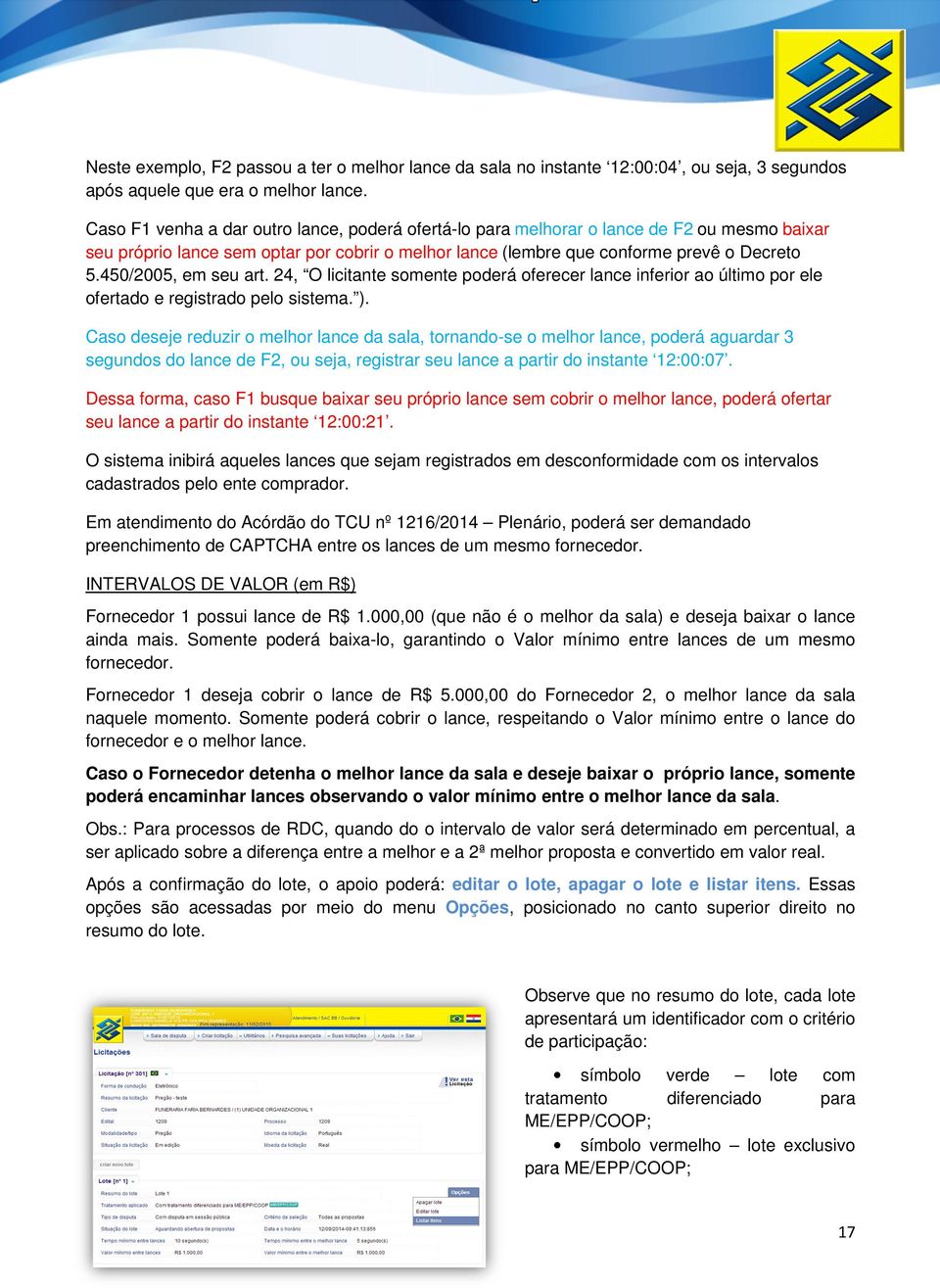 450/2005, em seu art. 24, O licitante somente poderá oferecer lance inferior ao último por ele ofertado e registrado pelo sistema. ).