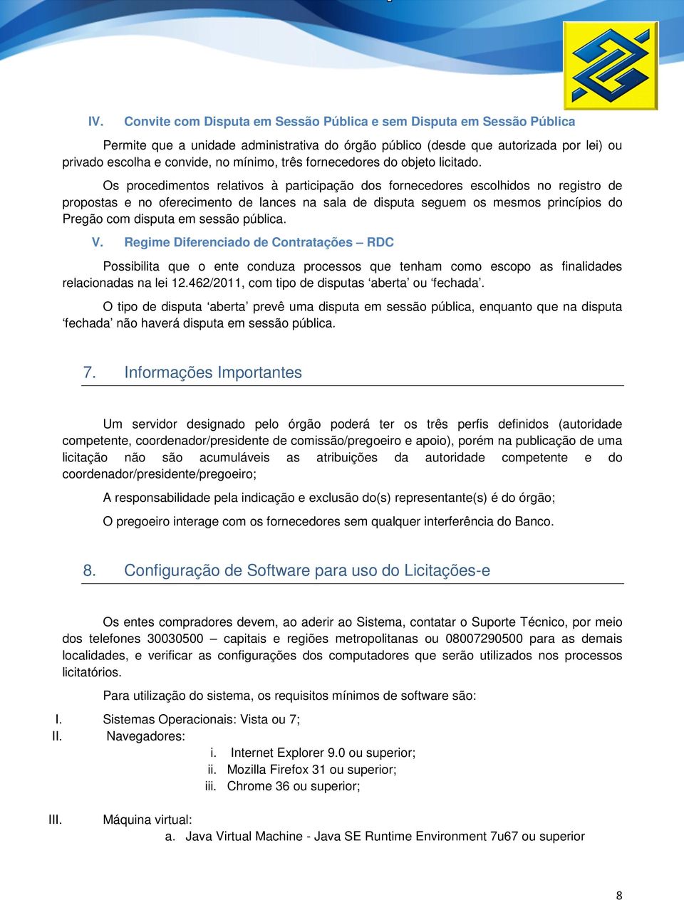 Os procedimentos relativos à participação dos fornecedores escolhidos no registro de propostas e no oferecimento de lances na sala de disputa seguem os mesmos princípios do Pregão com disputa em