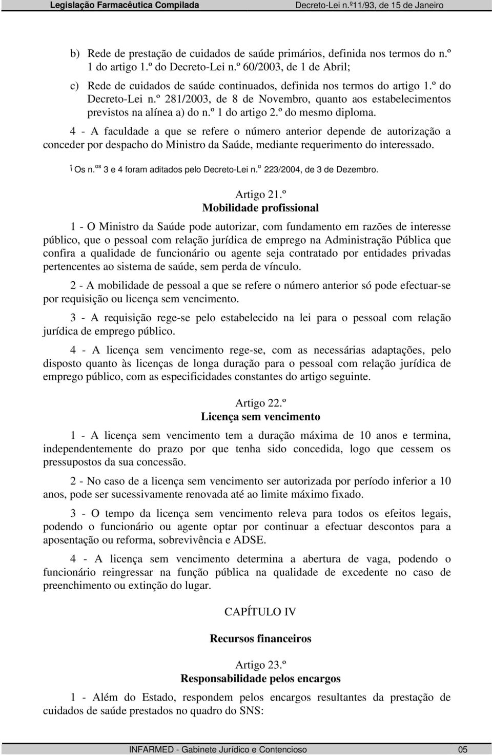 º 281/2003, de 8 de Novembro, quanto aos estabelecimentos previstos na alínea a) do n.º 1 do artigo 2.º do mesmo diploma.