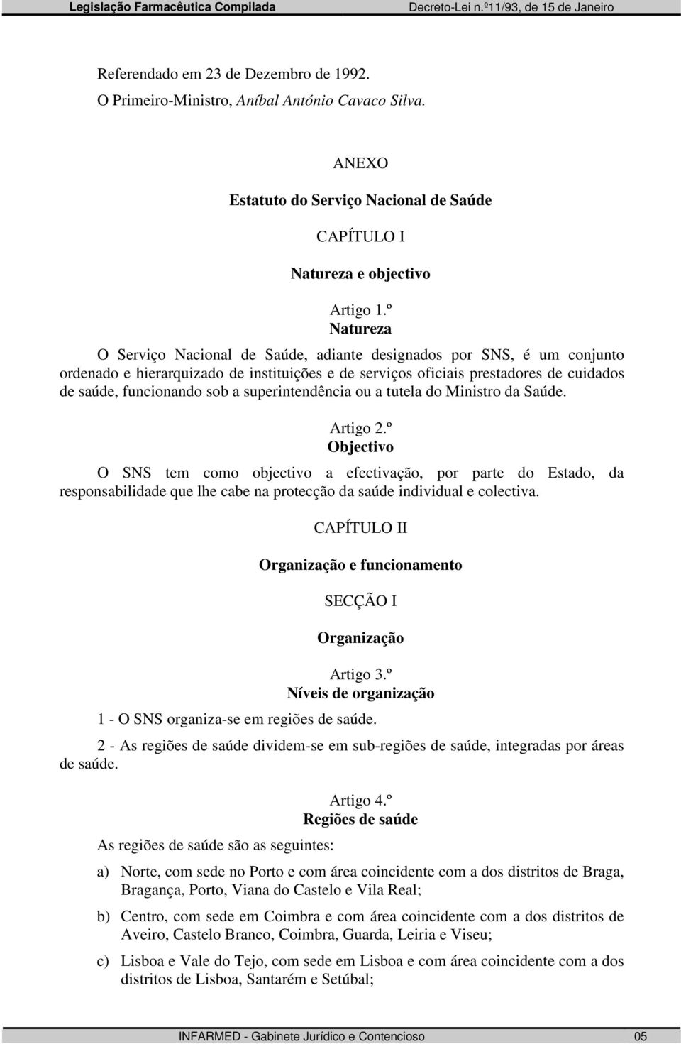 superintendência ou a tutela do Ministro da Saúde. Artigo 2.