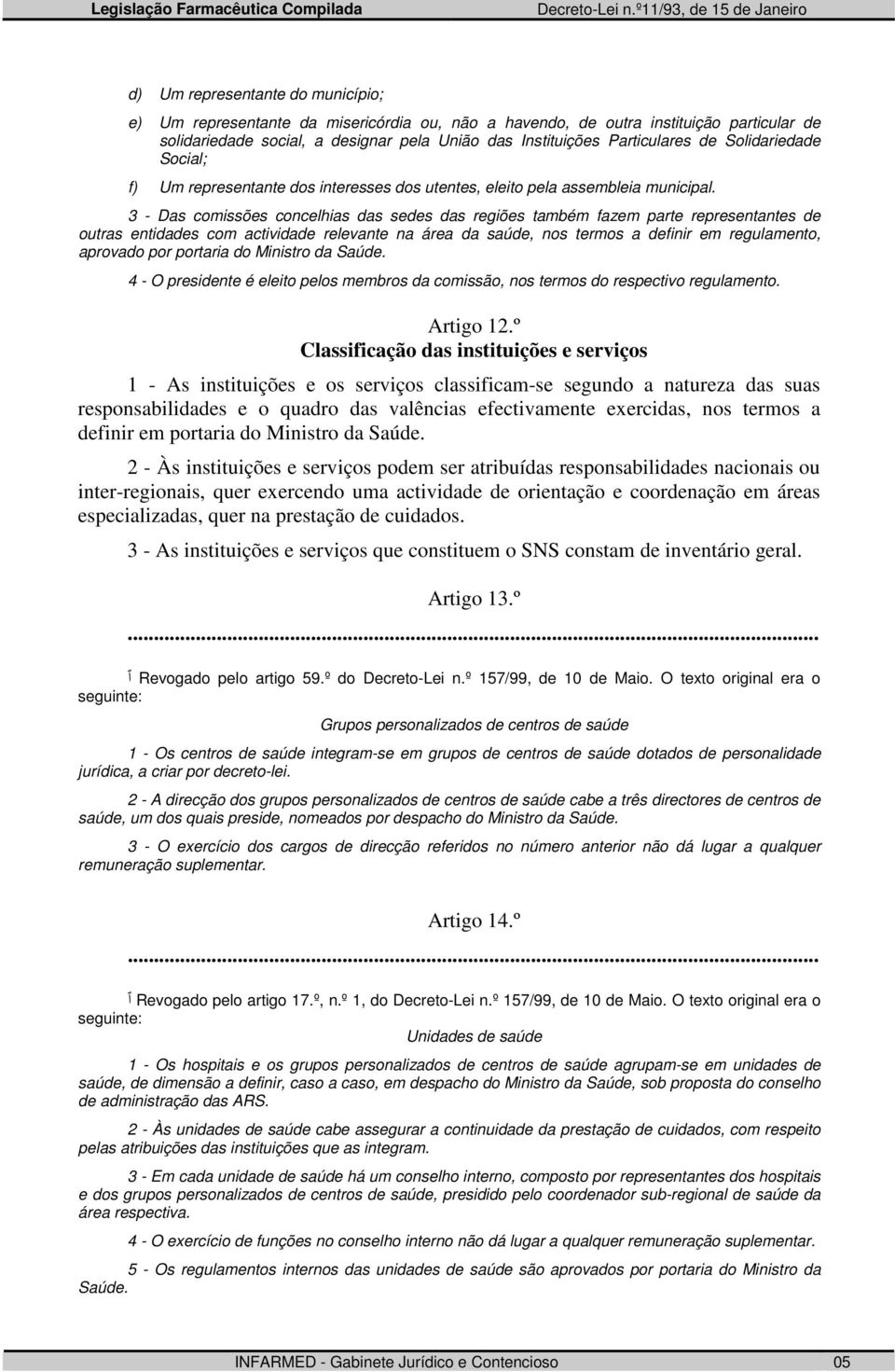 3 - Das comissões concelhias das sedes das regiões também fazem parte representantes de outras entidades com actividade relevante na área da saúde, nos termos a definir em regulamento, aprovado por