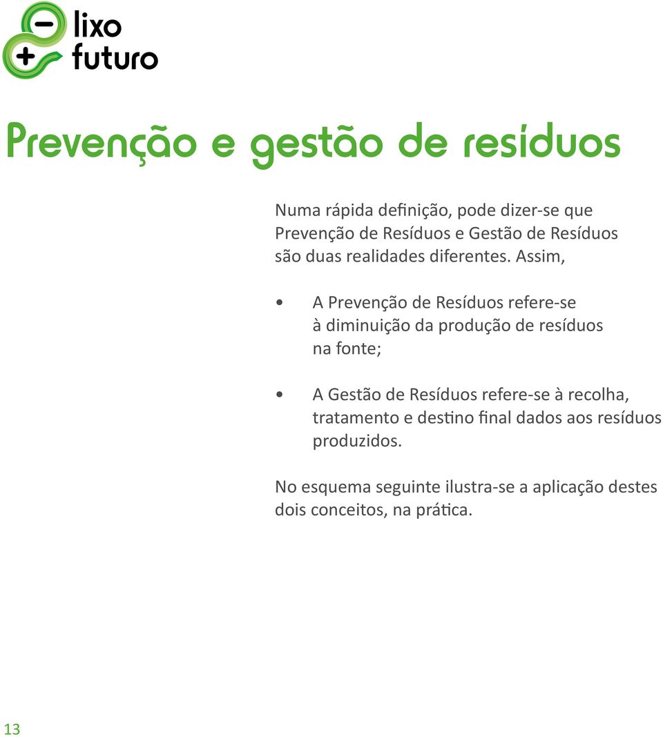 Assim, A Prevenção de Resíduos refere-se à diminuição da produção de resíduos na fonte; A Gestão de