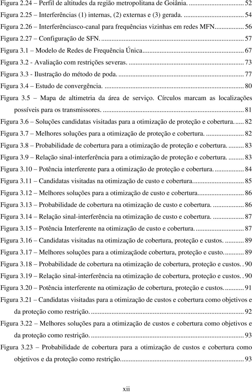 2 - Avaliação com restrições severas.... 73 Figura 3.3 - Ilustração do método de poda.... 77 Figura 3.4 Estudo de convergência.... 80 Figura 3.5 Mapa de altimetria da área de serviço.