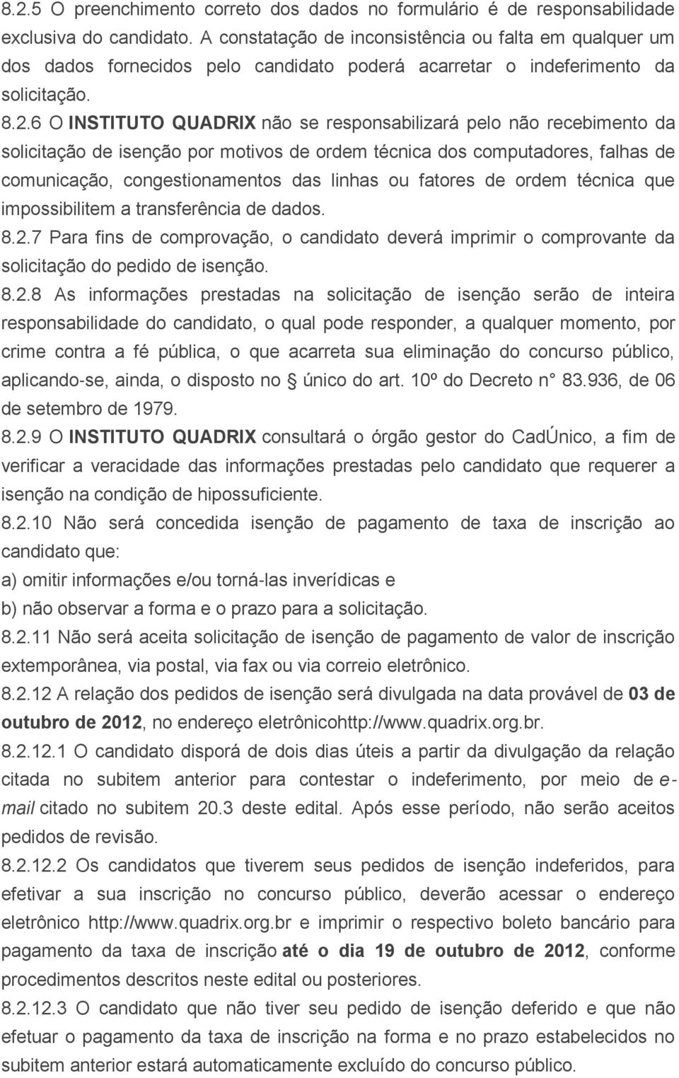 6 O INSTITUTO QUADRIX não se responsabilizará pelo não recebimento da solicitação de isenção por motivos de ordem técnica dos computadores, falhas de comunicação, congestionamentos das linhas ou