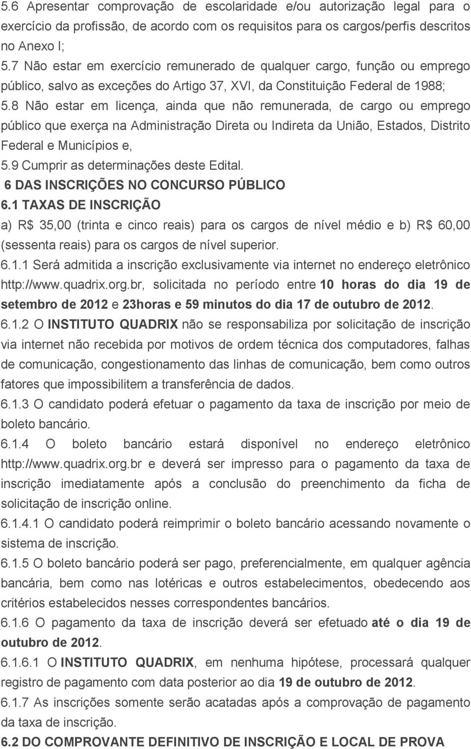 8 Não estar em licença, ainda que não remunerada, de cargo ou emprego público que exerça na Administração Direta ou Indireta da União, Estados, Distrito Federal e Municípios e, 5.