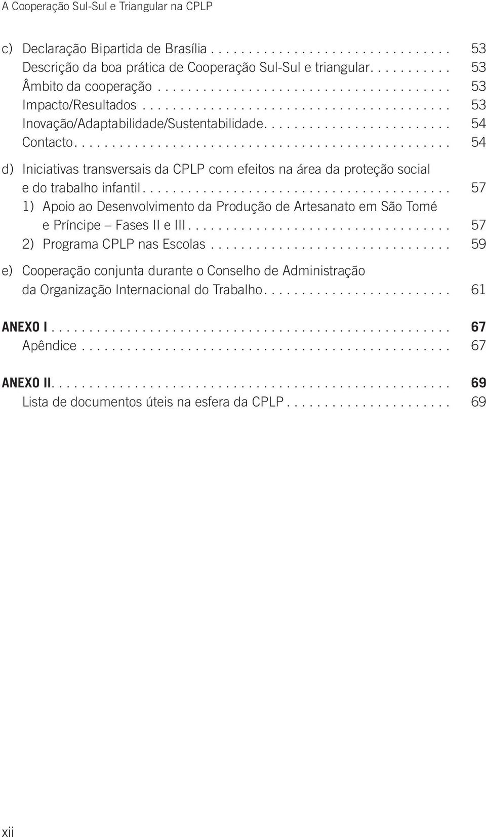 ... 54 d) Iniciativas transversais da CPLP com efeitos na área da proteção social e do trabalho infantil.