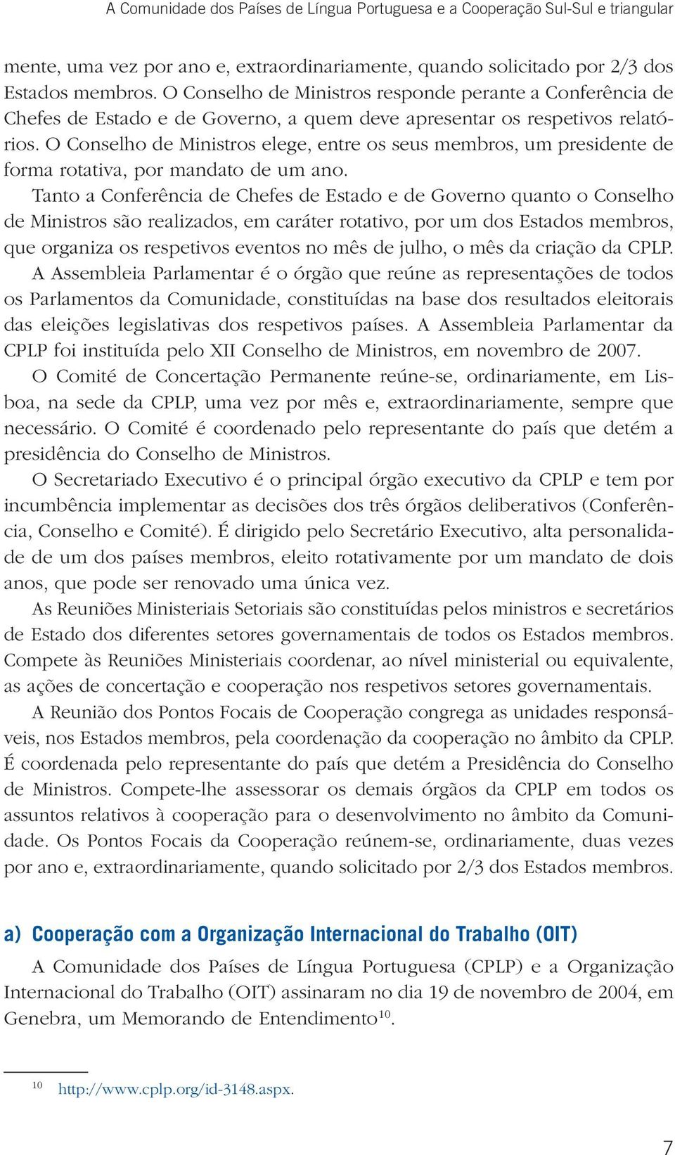 O Conselho de Ministros elege, entre os seus membros, um presidente de forma rotativa, por mandato de um ano.