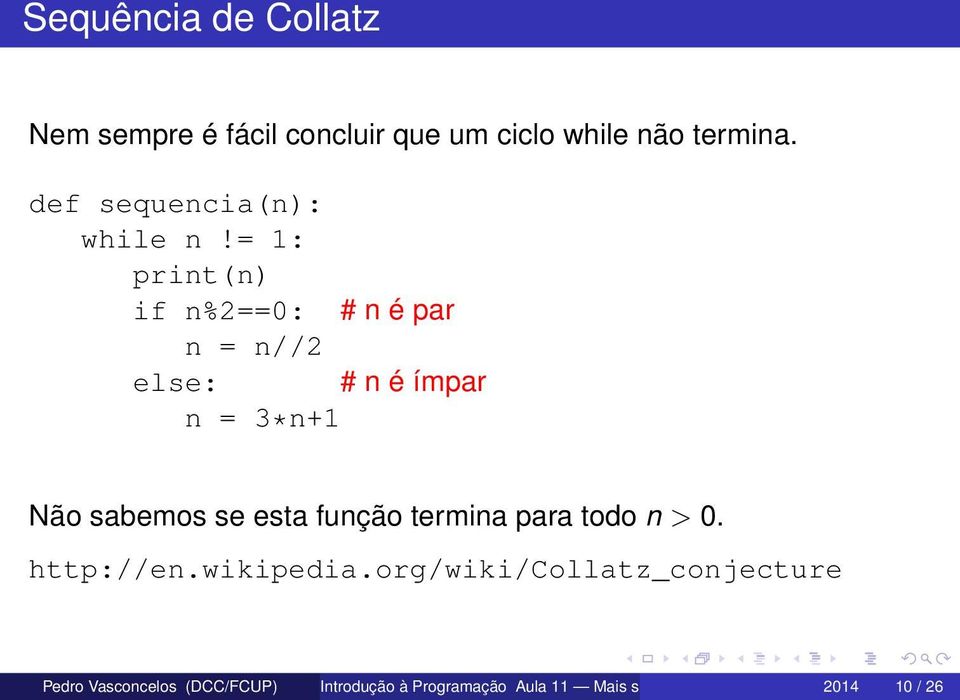 = 1: print(n) if n%2==0: # n é par n = n//2 else: # n é ímpar n = 3*n+1 Não sabemos se esta