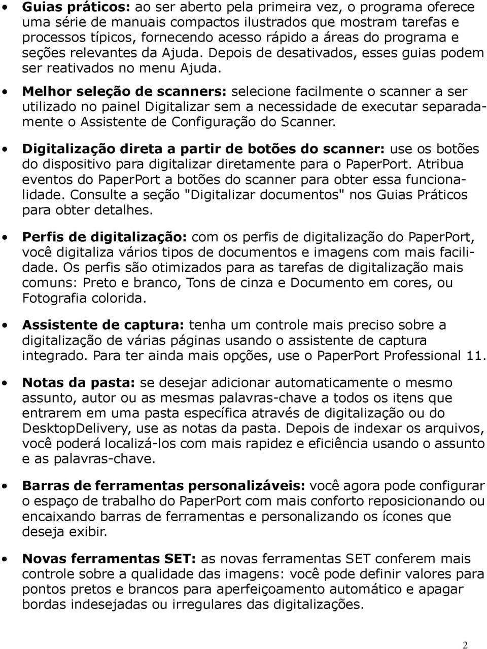 Melhor seleção de scanners: selecione facilmente o scanner a ser utilizado no painel Digitalizar sem a necessidade de executar separadamente o Assistente de Configuração do Scanner.