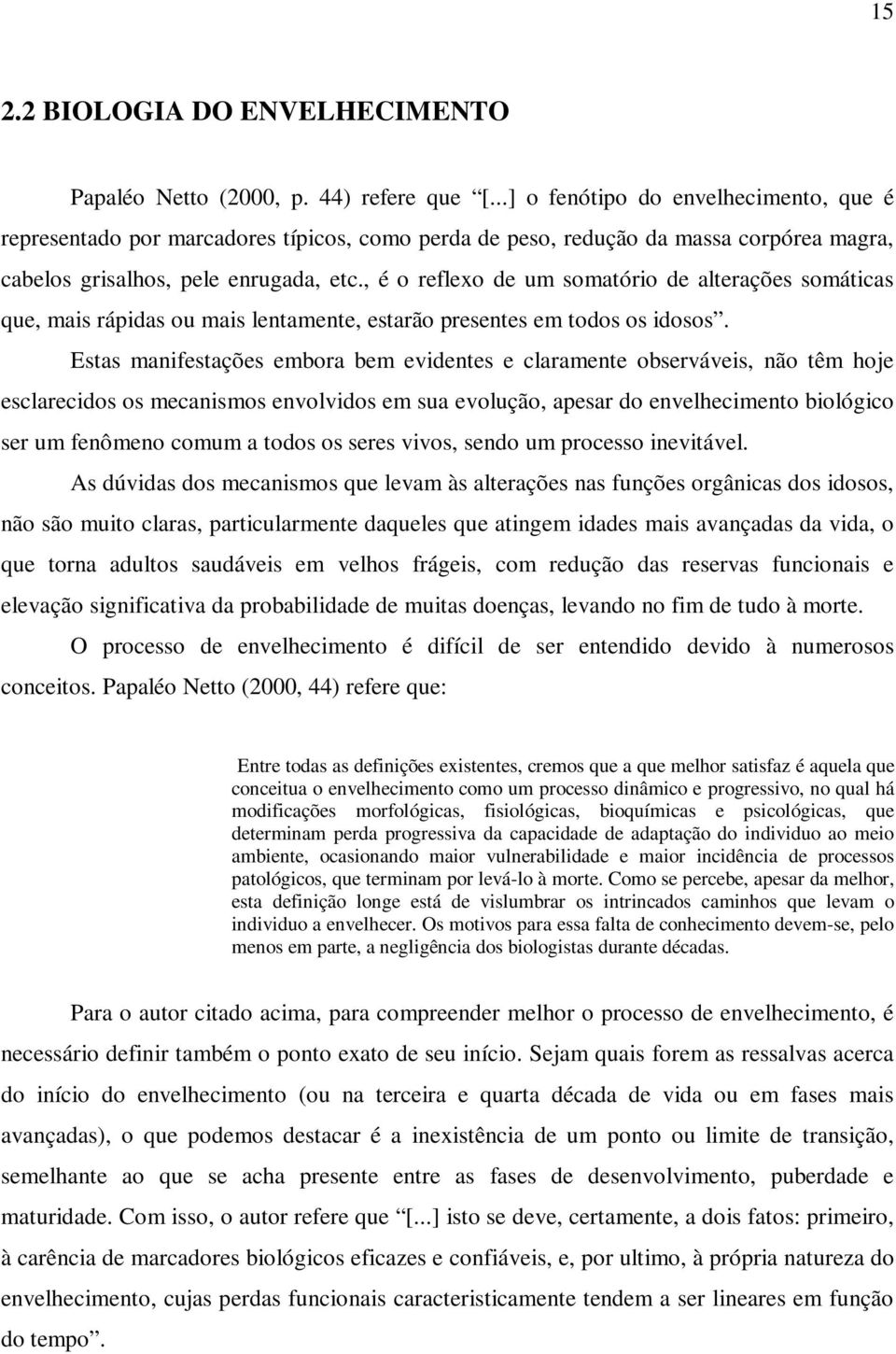 , é o reflexo de um somatório de alterações somáticas que, mais rápidas ou mais lentamente, estarão presentes em todos os idosos.