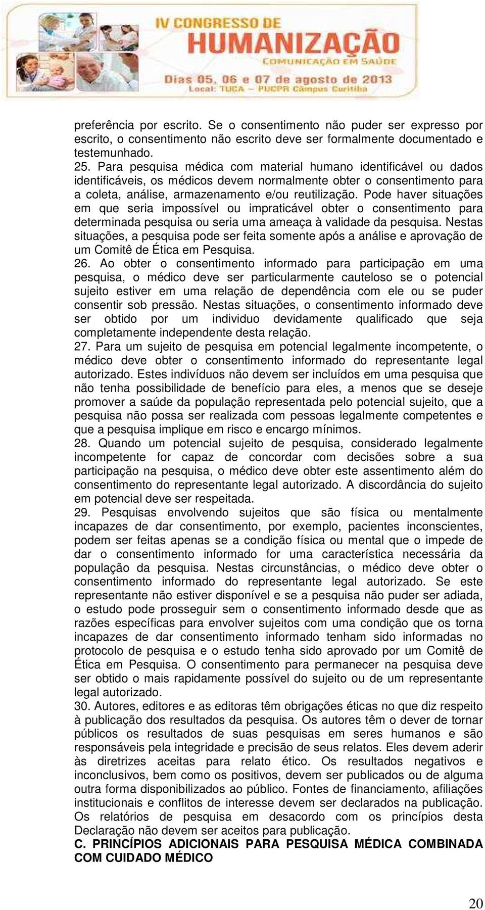 Pode haver situações em que seria impossível ou impraticável obter o consentimento para determinada pesquisa ou seria uma ameaça à validade da pesquisa.