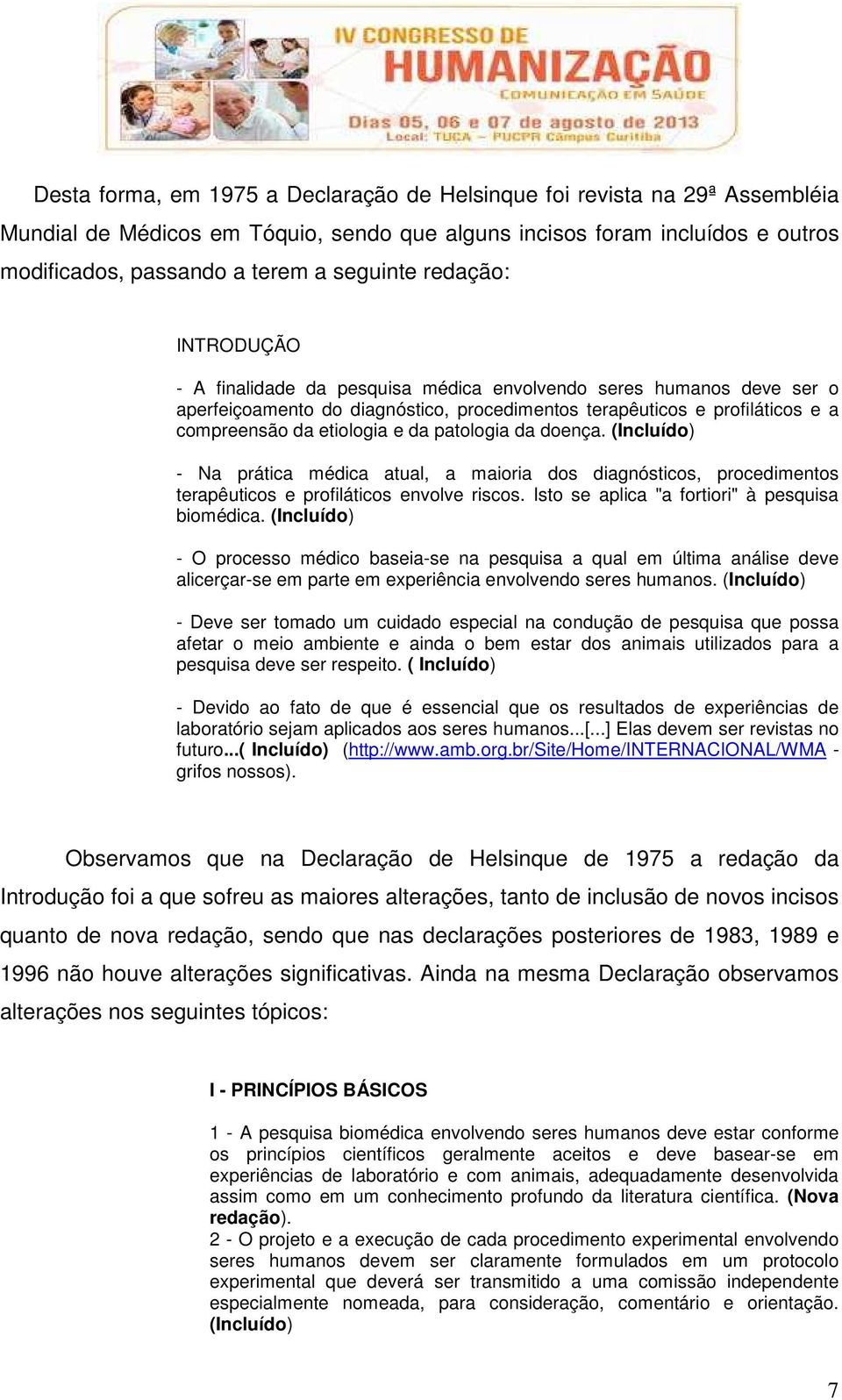 patologia da doença. (Incluído) - Na prática médica atual, a maioria dos diagnósticos, procedimentos terapêuticos e profiláticos envolve riscos. Isto se aplica "a fortiori" à pesquisa biomédica.