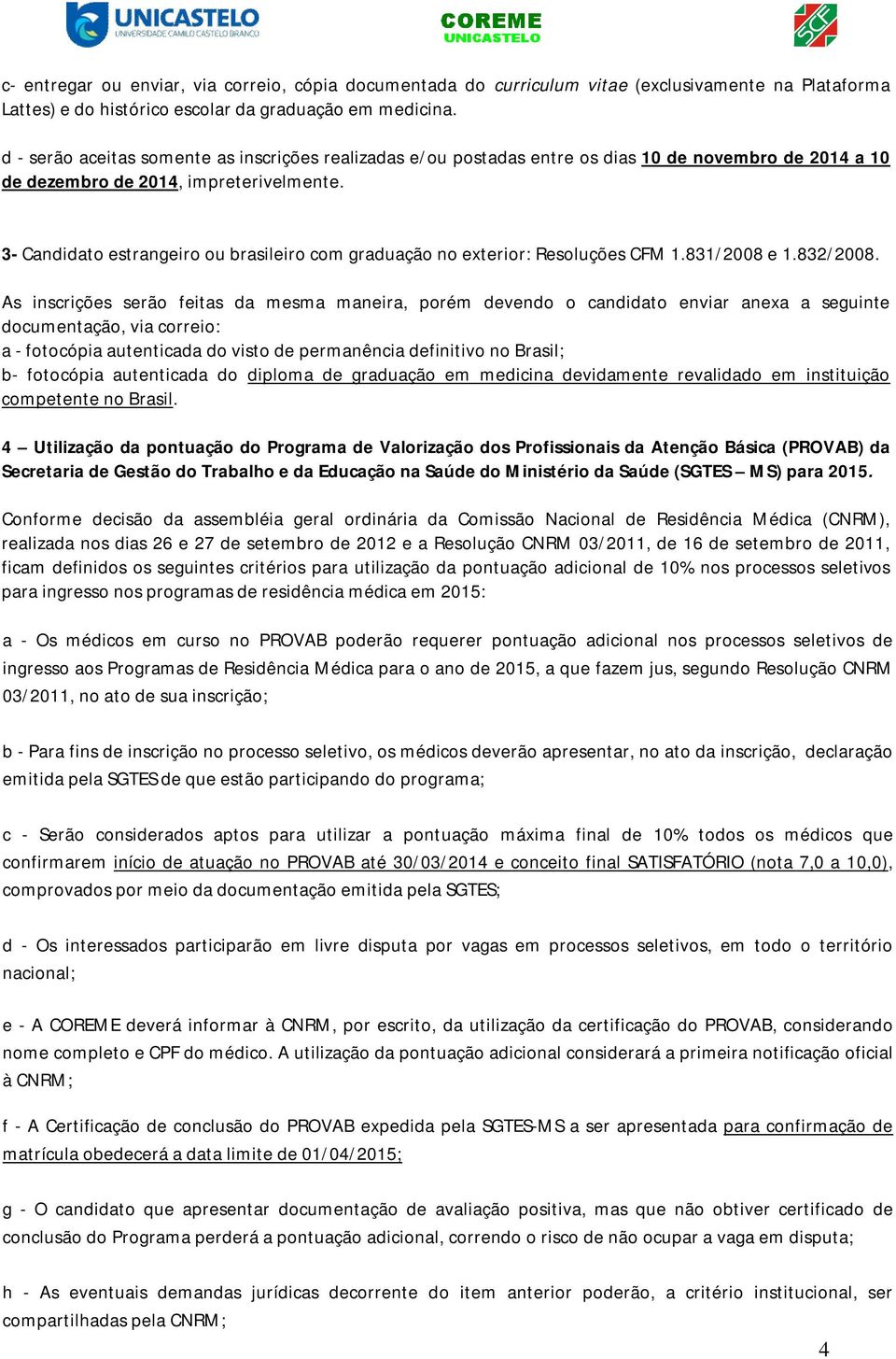 3- Candidato estrangeiro ou brasileiro com graduação no exterior: Resoluções CFM 1.831/2008 e 1.832/2008.