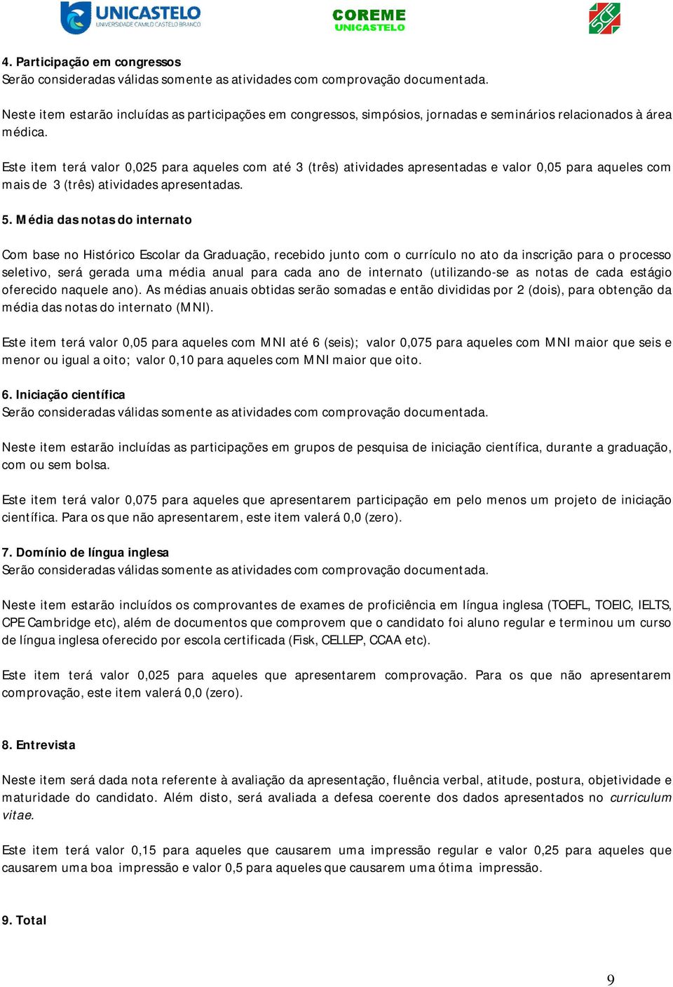 Este item terá valor 0,025 para aqueles com até 3 (três) atividades apresentadas e valor 0,05 para aqueles com mais de 3 (três) atividades apresentadas. 5.