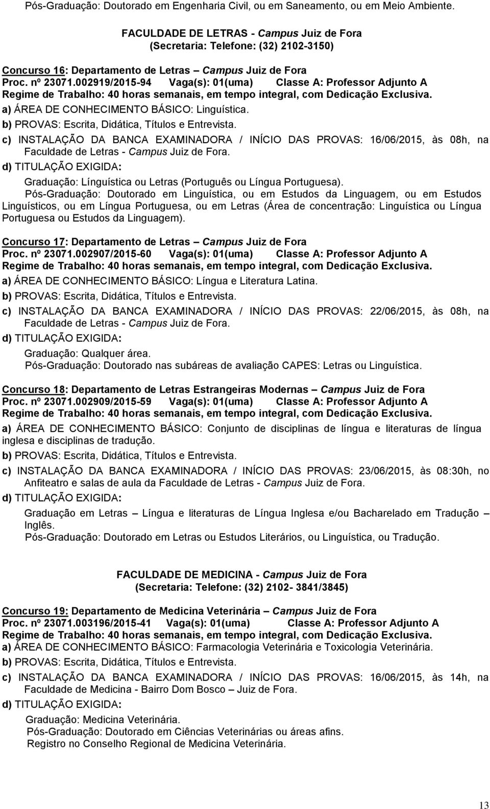 002919/2015-94 Vaga(s): 01(uma) Classe A: Professor Adjunto A a) ÁREA DE CONHECIMENTO BÁSICO: Linguística.