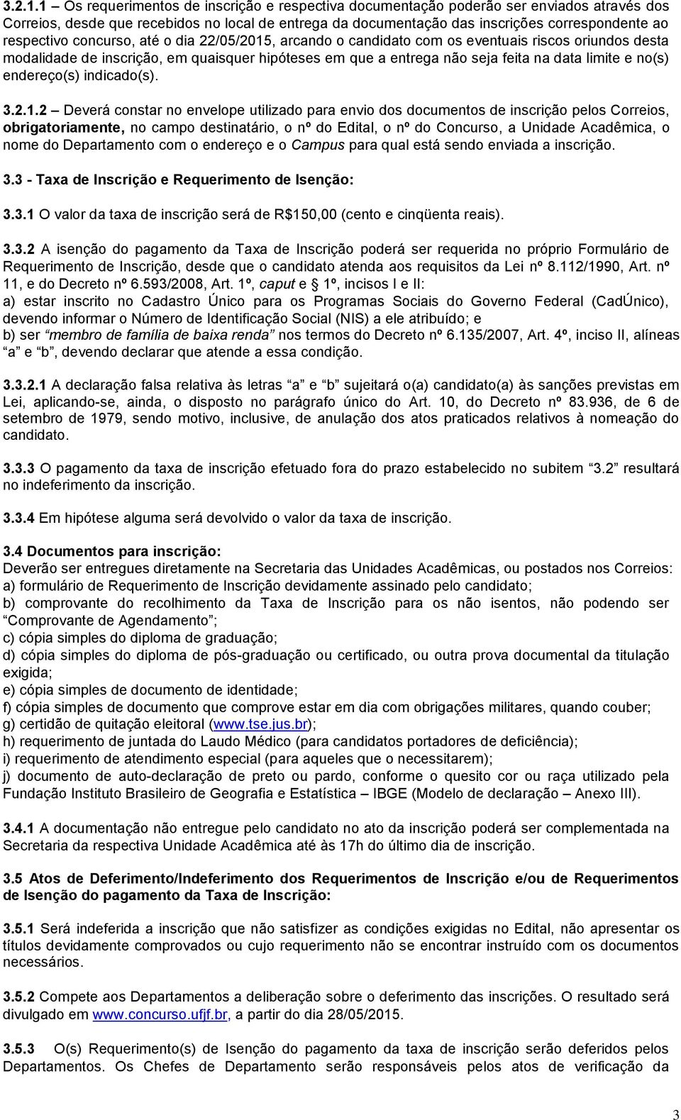 respectivo concurso, até o dia 22/05/2015, arcando o candidato com os eventuais riscos oriundos desta modalidade de inscrição, em quaisquer hipóteses em que a entrega não seja feita na data limite e