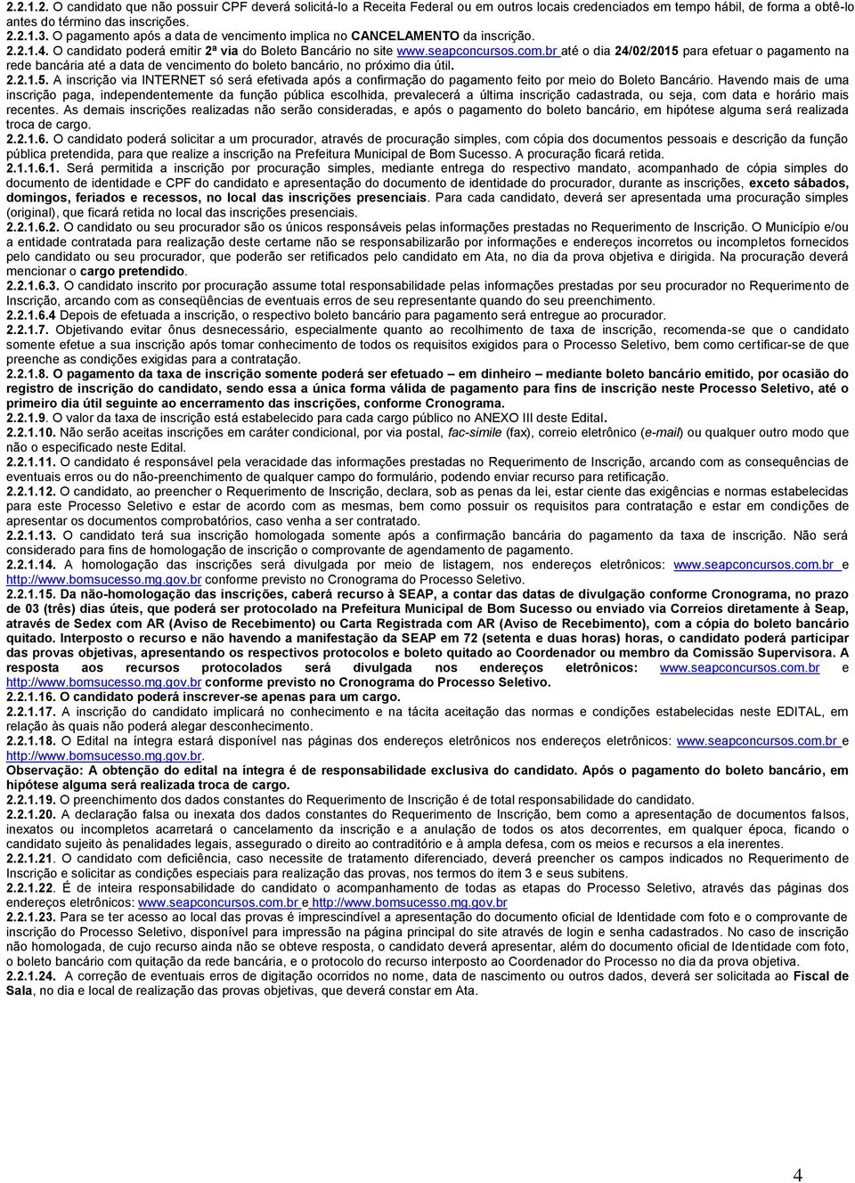 br até o dia 24/02/2015 para efetuar o pagamento na rede bancária até a data de vencimento do boleto bancário, no próximo dia útil. 2.2.1.5. A inscrição via INTERNET só será efetivada após a confirmação do pagamento feito por meio do Boleto Bancário.