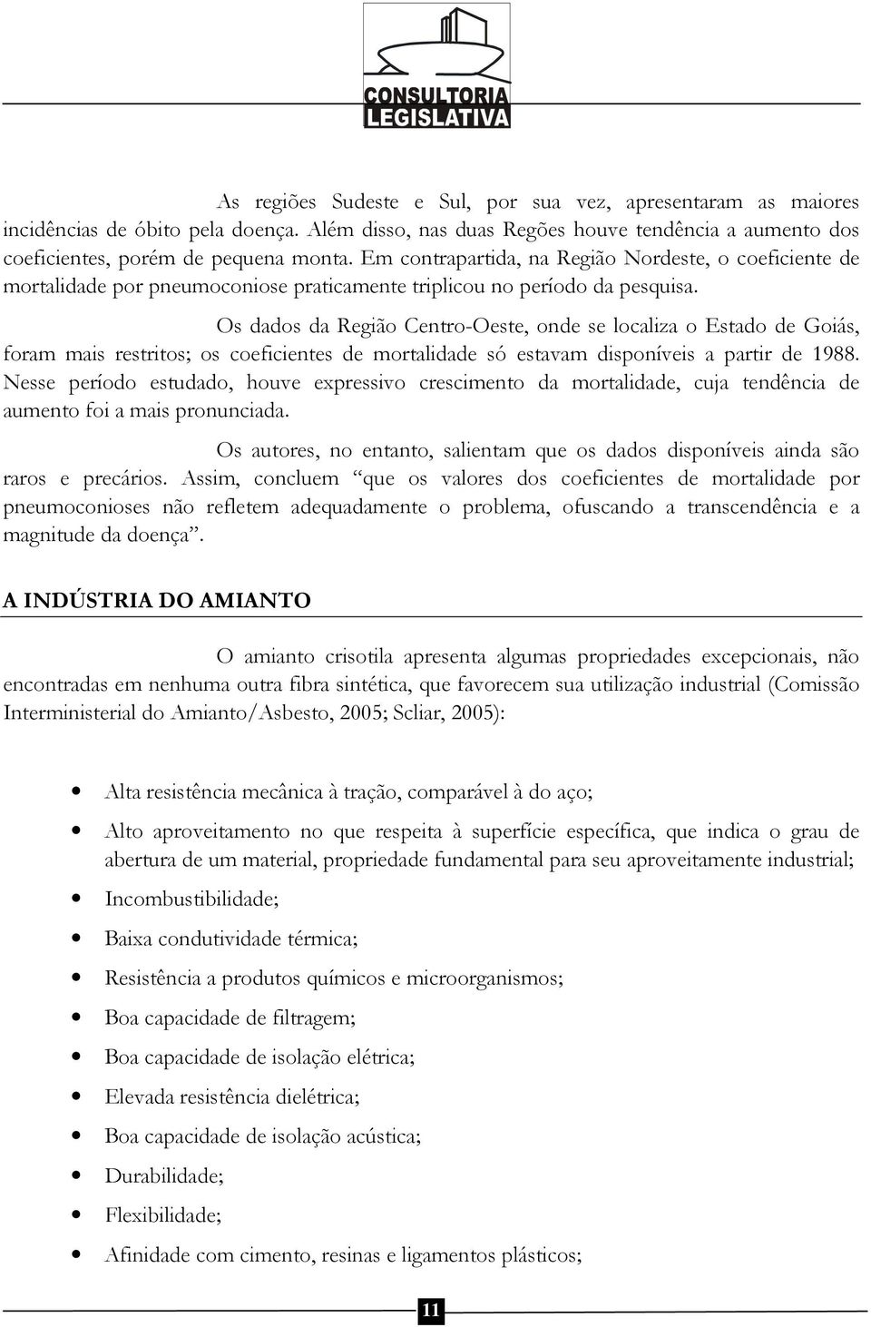 Os dados da Região Centro-Oeste, onde se localiza o Estado de Goiás, foram mais restritos; os coeficientes de mortalidade só estavam disponíveis a partir de 1988.