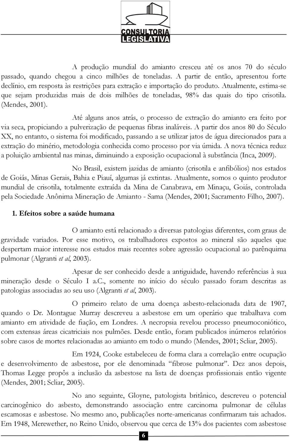 Atualmente, estima-se que sejam produzidas mais de dois milhões de toneladas, 98% das quais do tipo crisotila. (Mendes, 2001).