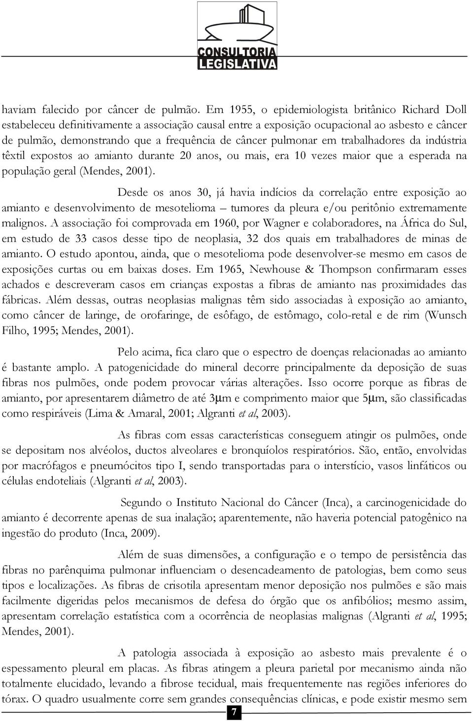 pulmonar em trabalhadores da indústria têxtil expostos ao amianto durante 20 anos, ou mais, era 10 vezes maior que a esperada na população geral (Mendes, 2001).