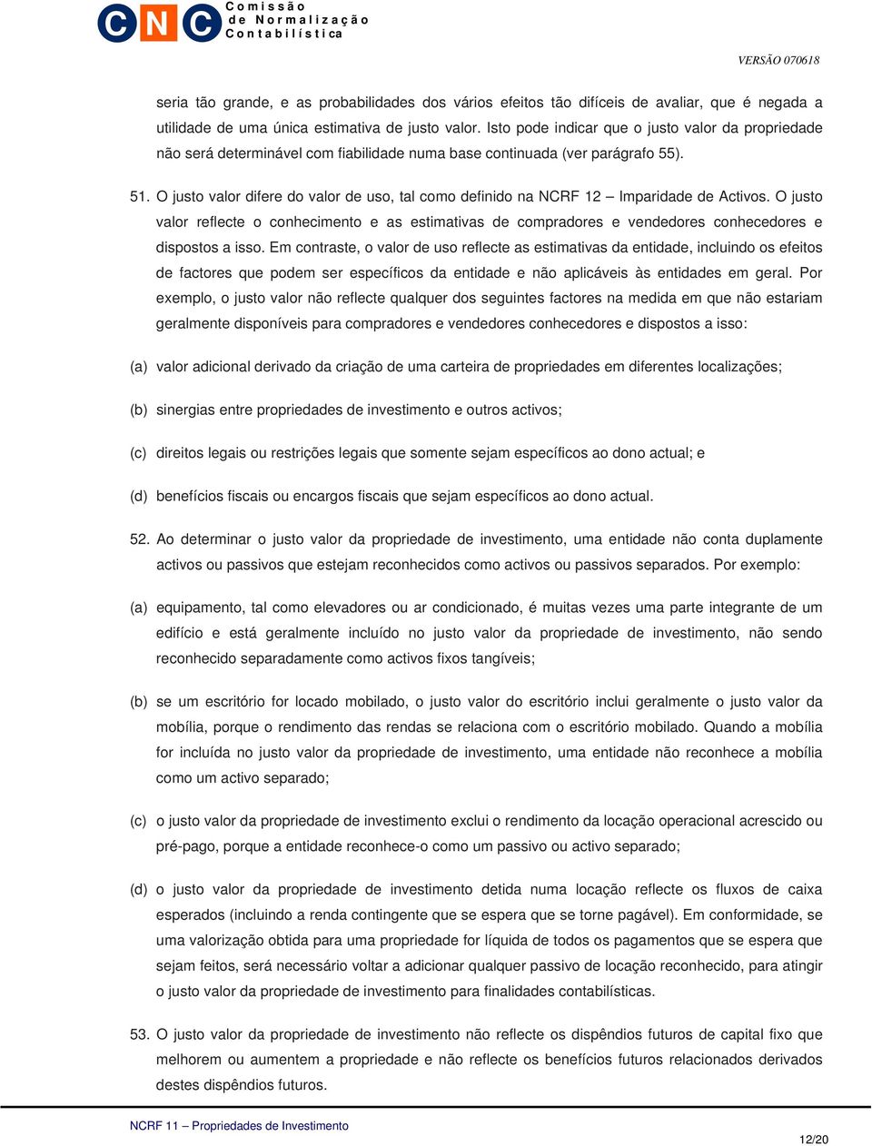 O justo valor difere do valor de uso, tal como definido na NCRF 12 Imparidade de Activos.