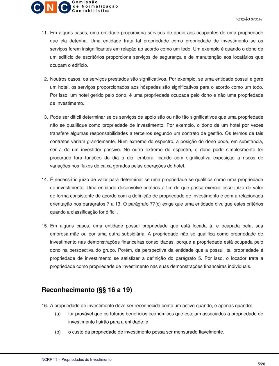 Um exemplo é quando o dono de um edifício de escritórios proporciona serviços de segurança e de manutenção aos locatários que ocupam o edifício. 12.