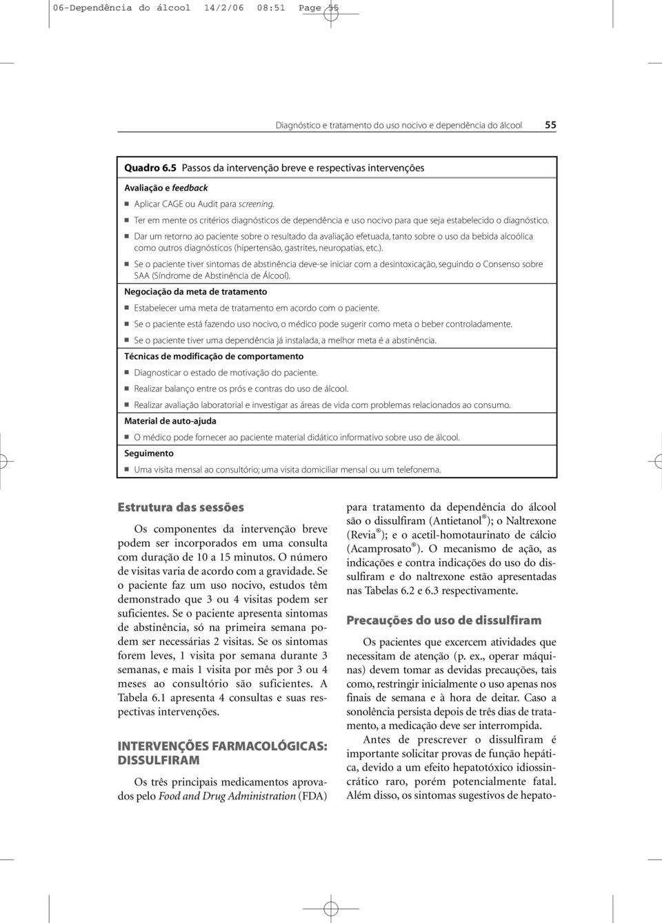 Ter em mente os critérios diagnósticos de dependência e uso nocivo para que seja estabelecido o diagnóstico.