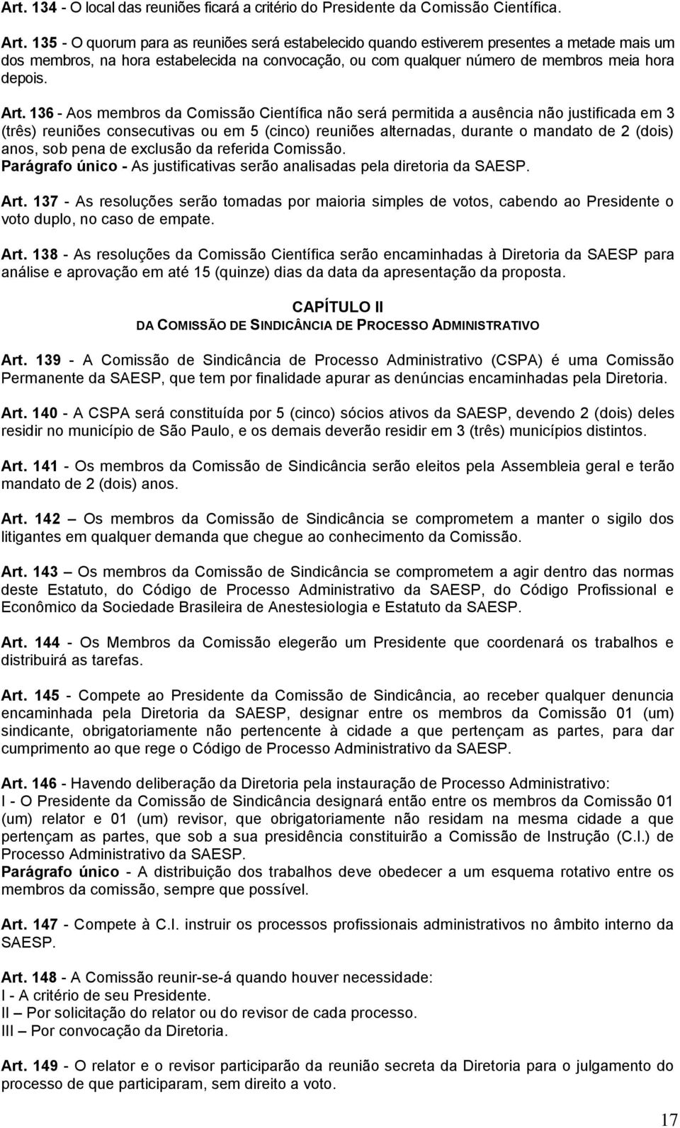 136 - Aos membros da Comissão Científica não será permitida a ausência não justificada em 3 (três) reuniões consecutivas ou em 5 (cinco) reuniões alternadas, durante o mandato de 2 (dois) anos, sob