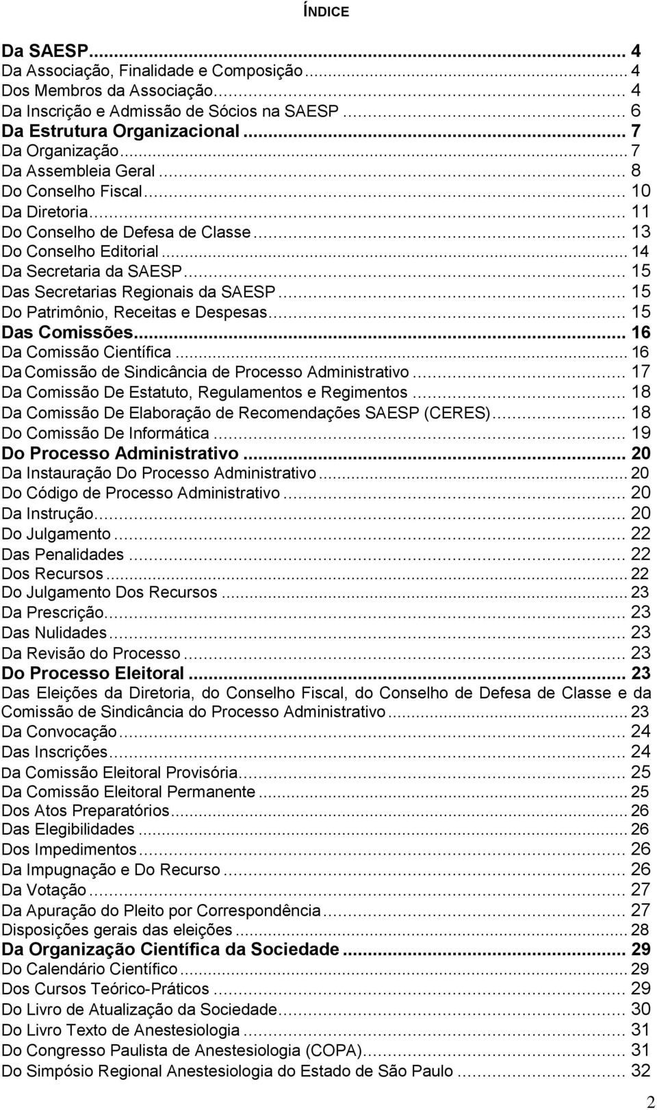 .. 15 Das Secretarias Regionais da SAESP... 15 Do Patrimônio, Receitas e Despesas... 15 Das Comissões... 16 Da Comissão Científica... 16 Da Comissão de Sindicância de Processo Administrativo.