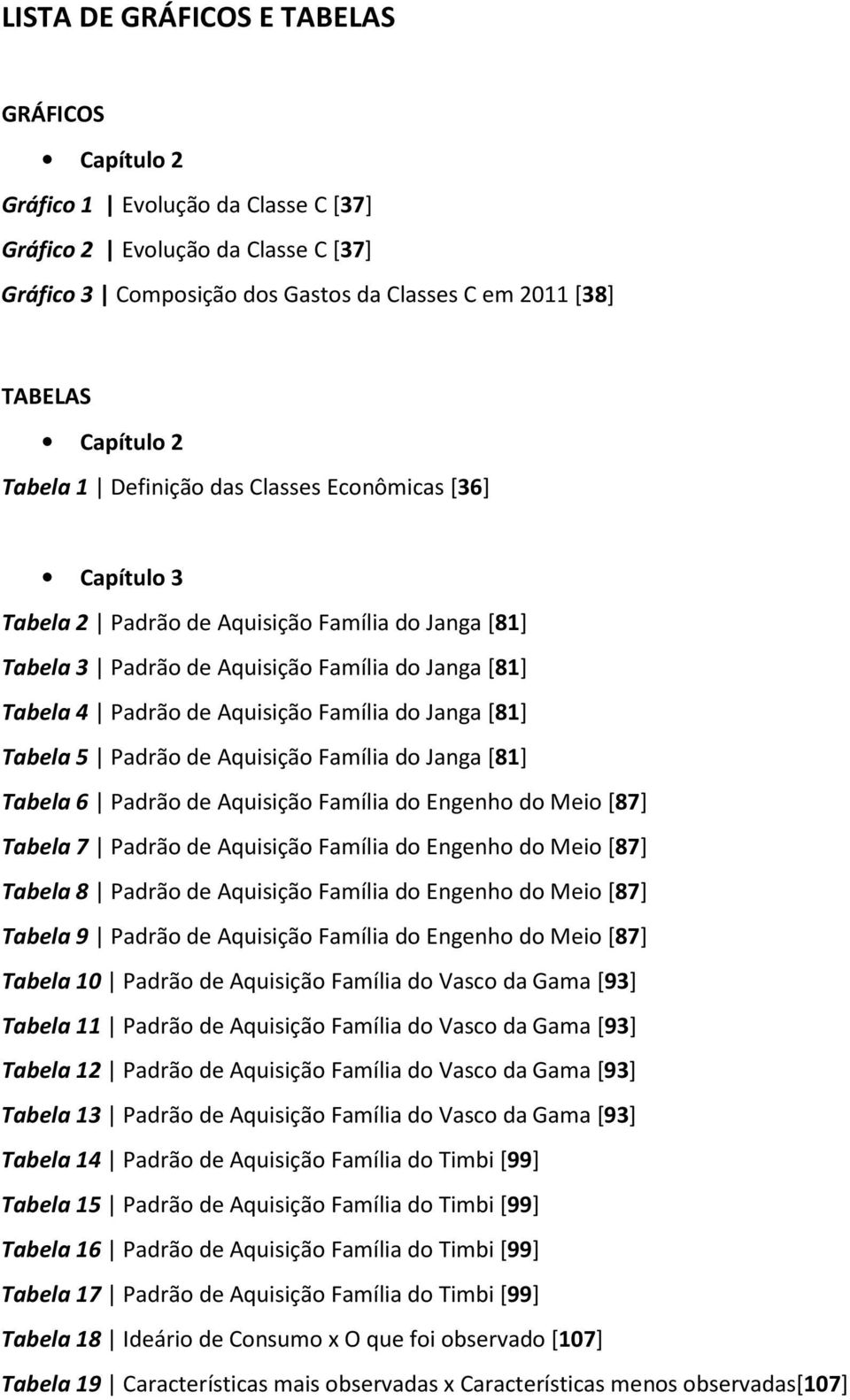 Janga [81] Tabela 5 Padrão de Aquisição Família do Janga [81] Tabela 6 Padrão de Aquisição Família do Engenho do Meio [87] Tabela 7 Padrão de Aquisição Família do Engenho do Meio [87] Tabela 8 Padrão