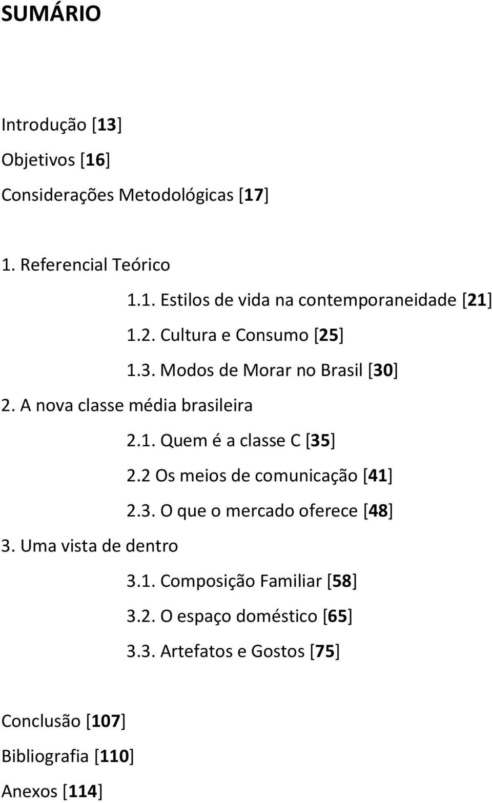 2 Os meios de comunicação [41] 2.3. O que o mercado oferece [48] 3. Uma vista de dentro 3.1. Composição Familiar [58] 3.2. O espaço doméstico [65] 3.