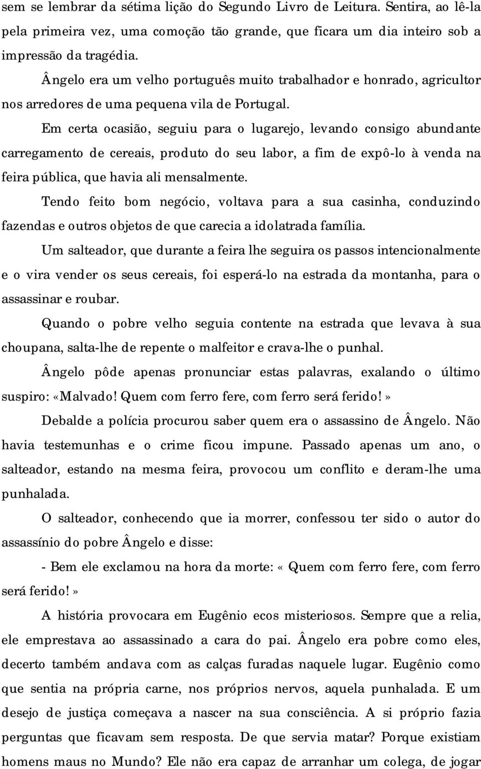 Em certa ocasião, seguiu para o lugarejo, levando consigo abundante carregamento de cereais, produto do seu labor, a fim de expô-lo à venda na feira pública, que havia ali mensalmente.