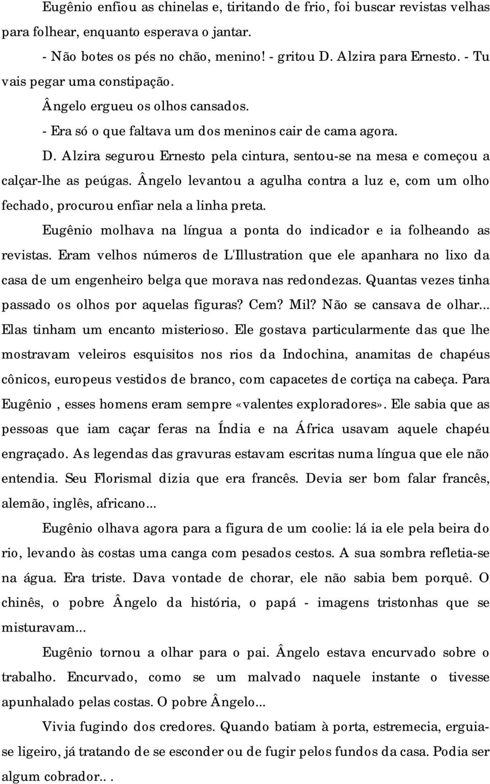 Alzira segurou Ernesto pela cintura, sentou-se na mesa e começou a calçar-lhe as peúgas. Ângelo levantou a agulha contra a luz e, com um olho fechado, procurou enfiar nela a linha preta.