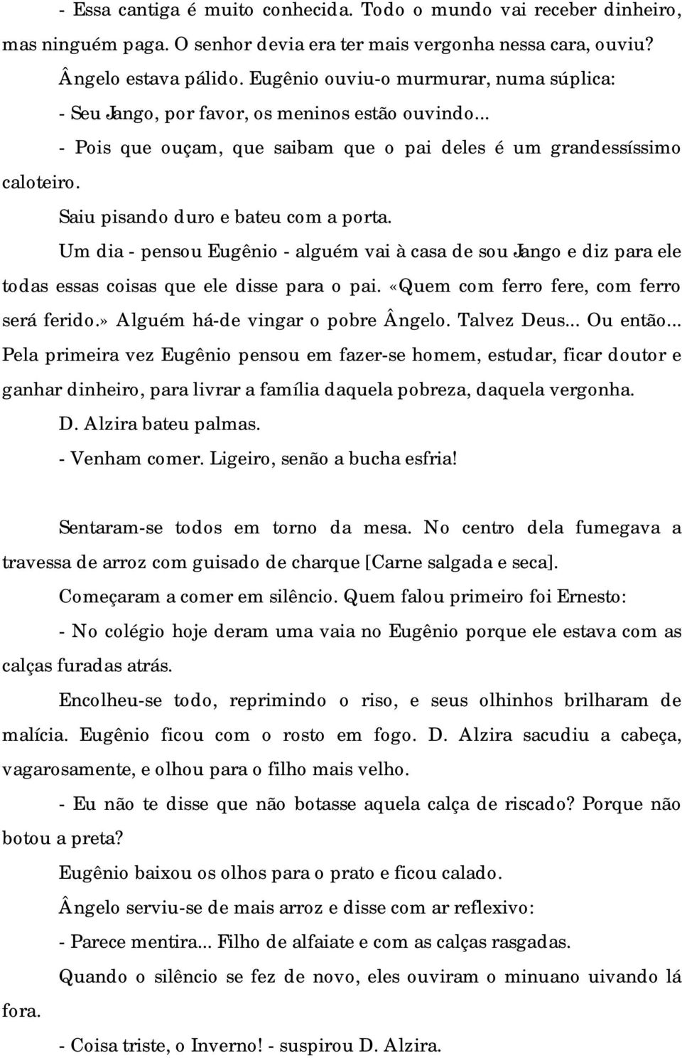 Saiu pisando duro e bateu com a porta. Um dia - pensou Eugênio - alguém vai à casa de sou Jango e diz para ele todas essas coisas que ele disse para o pai. «Quem com ferro fere, com ferro será ferido.