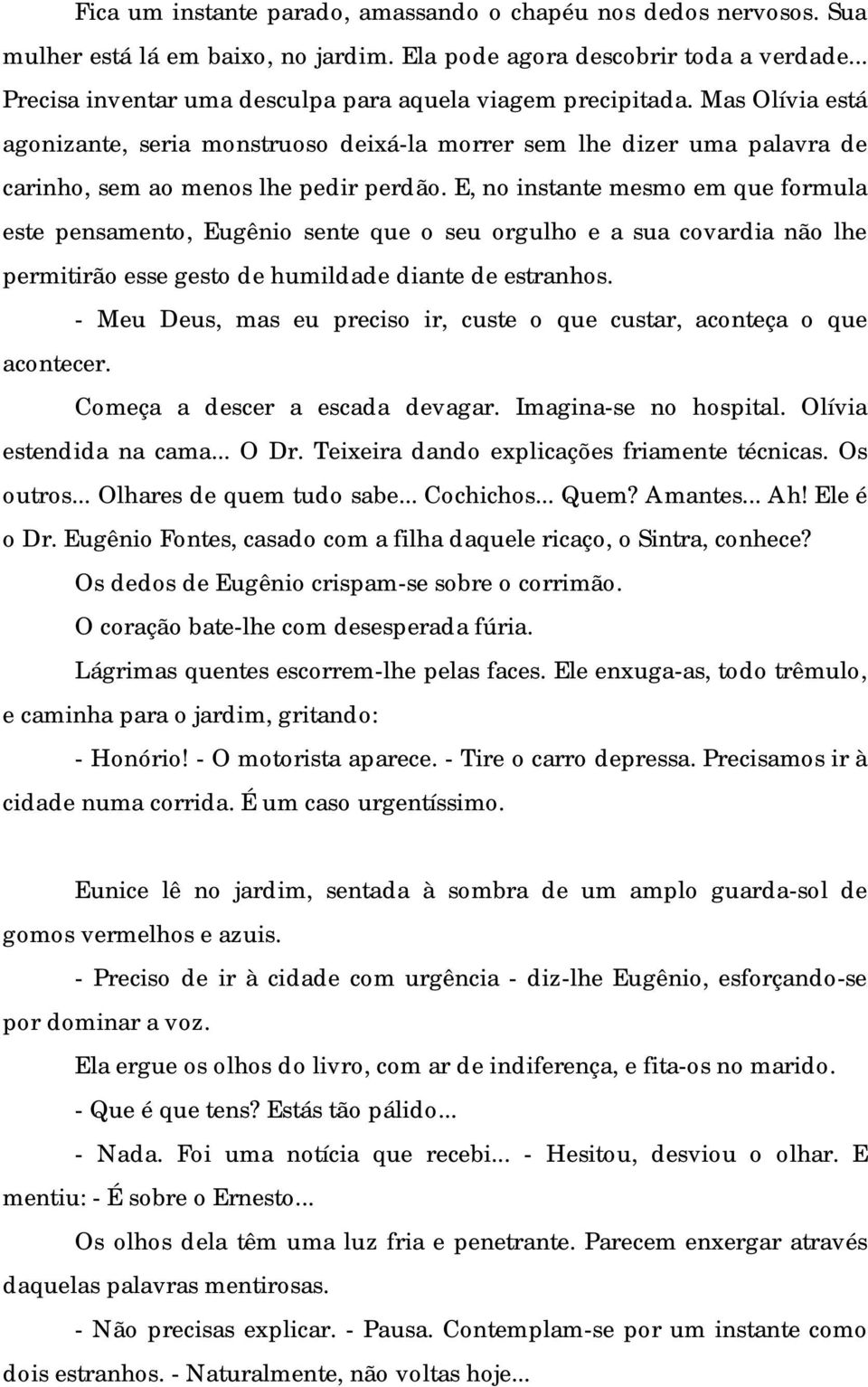 E, no instante mesmo em que formula este pensamento, Eugênio sente que o seu orgulho e a sua covardia não lhe permitirão esse gesto de humildade diante de estranhos.