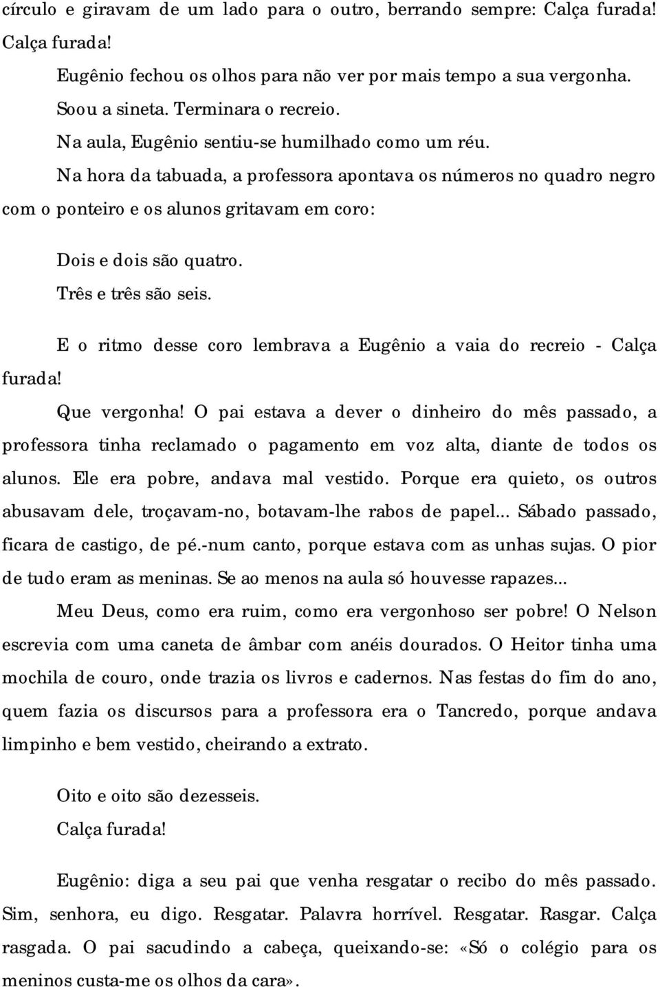 Três e três são seis. E o ritmo desse coro lembrava a Eugênio a vaia do recreio - Calça furada! Que vergonha!