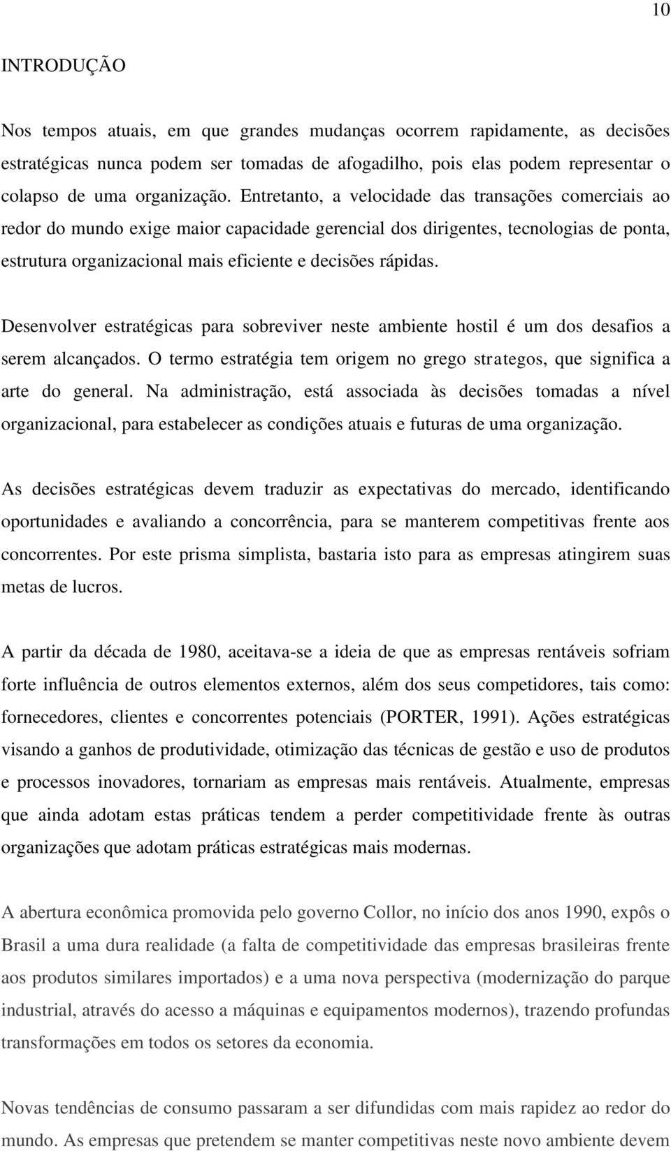 Desenvolver estratégicas para sobreviver neste ambiente hostil é um dos desafios a serem alcançados. O termo estratégia tem origem no grego strategos, que significa a arte do general.