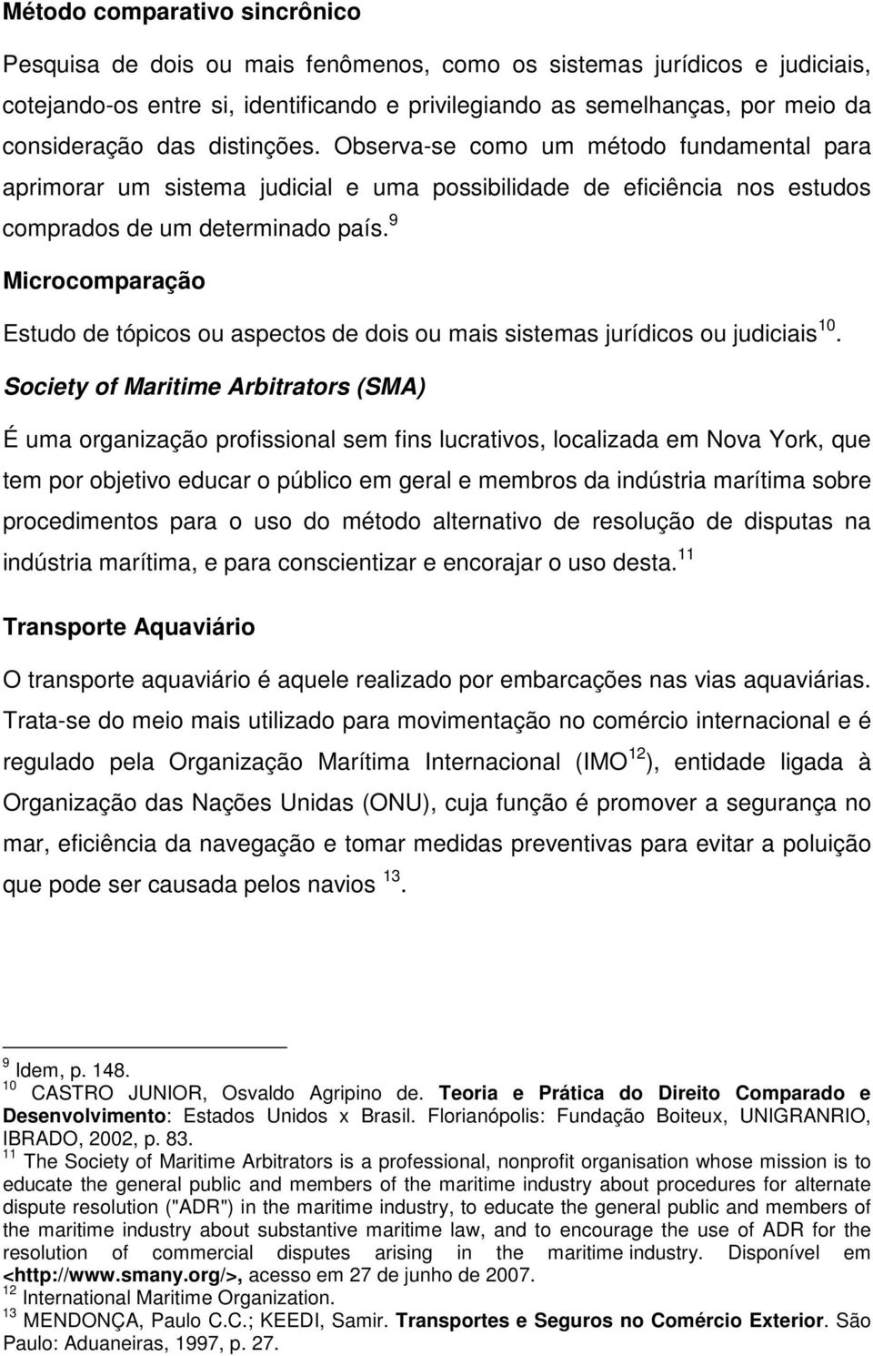 9 Microcomparação Estudo de tópicos ou aspectos de dois ou mais sistemas jurídicos ou judiciais 10.